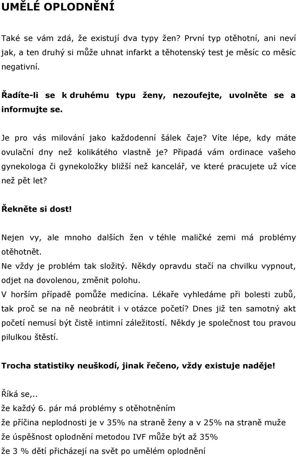 Připadá vám ordinace vašeho gynekologa či gynekoložky bližší než kancelář, ve které pracujete už více než pět let? Řekněte si dost!