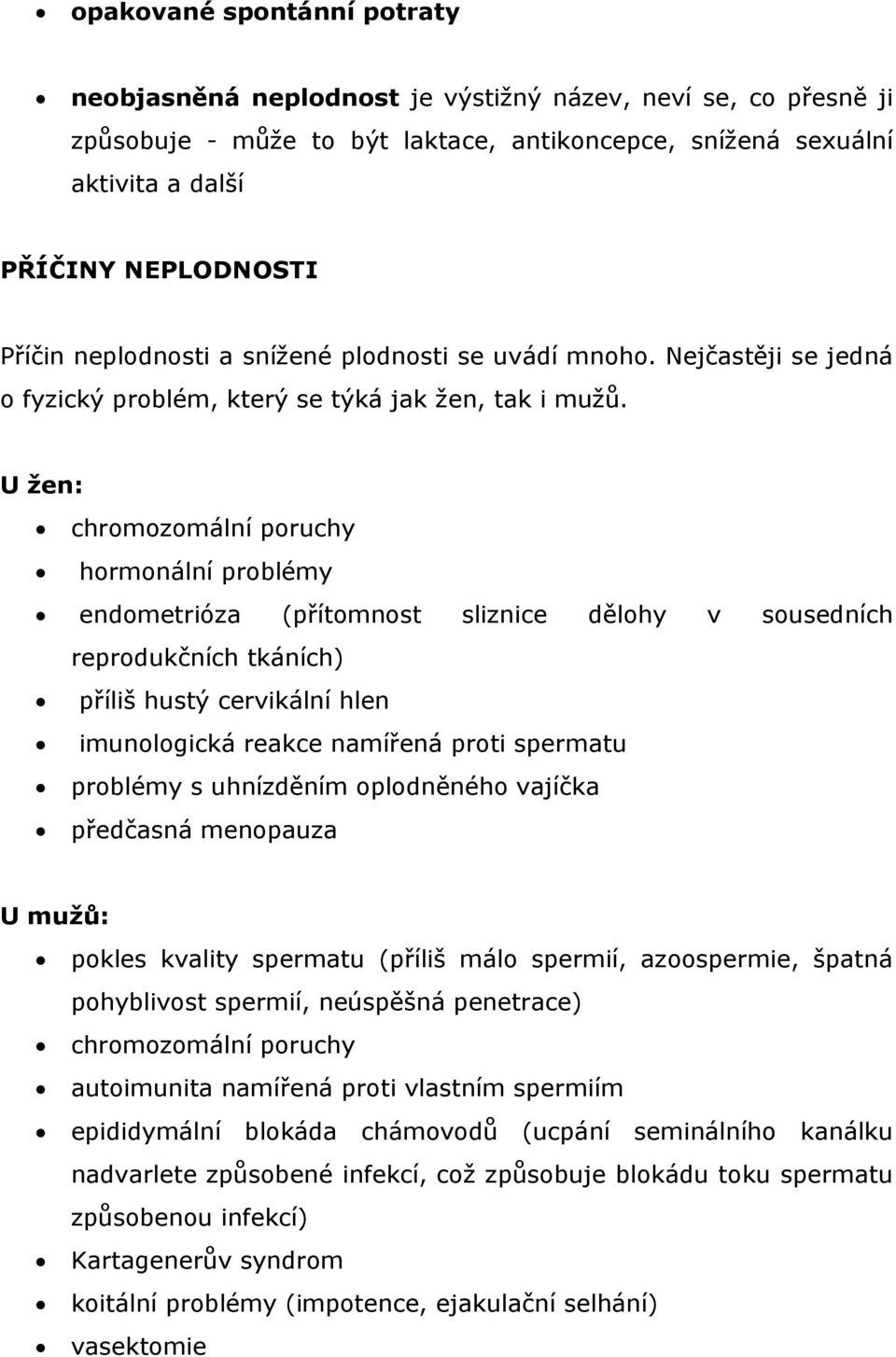 U žen: chromozomální poruchy hormonální problémy endometrióza (přítomnost sliznice dělohy v sousedních reprodukčních tkáních) příliš hustý cervikální hlen imunologická reakce namířená proti spermatu