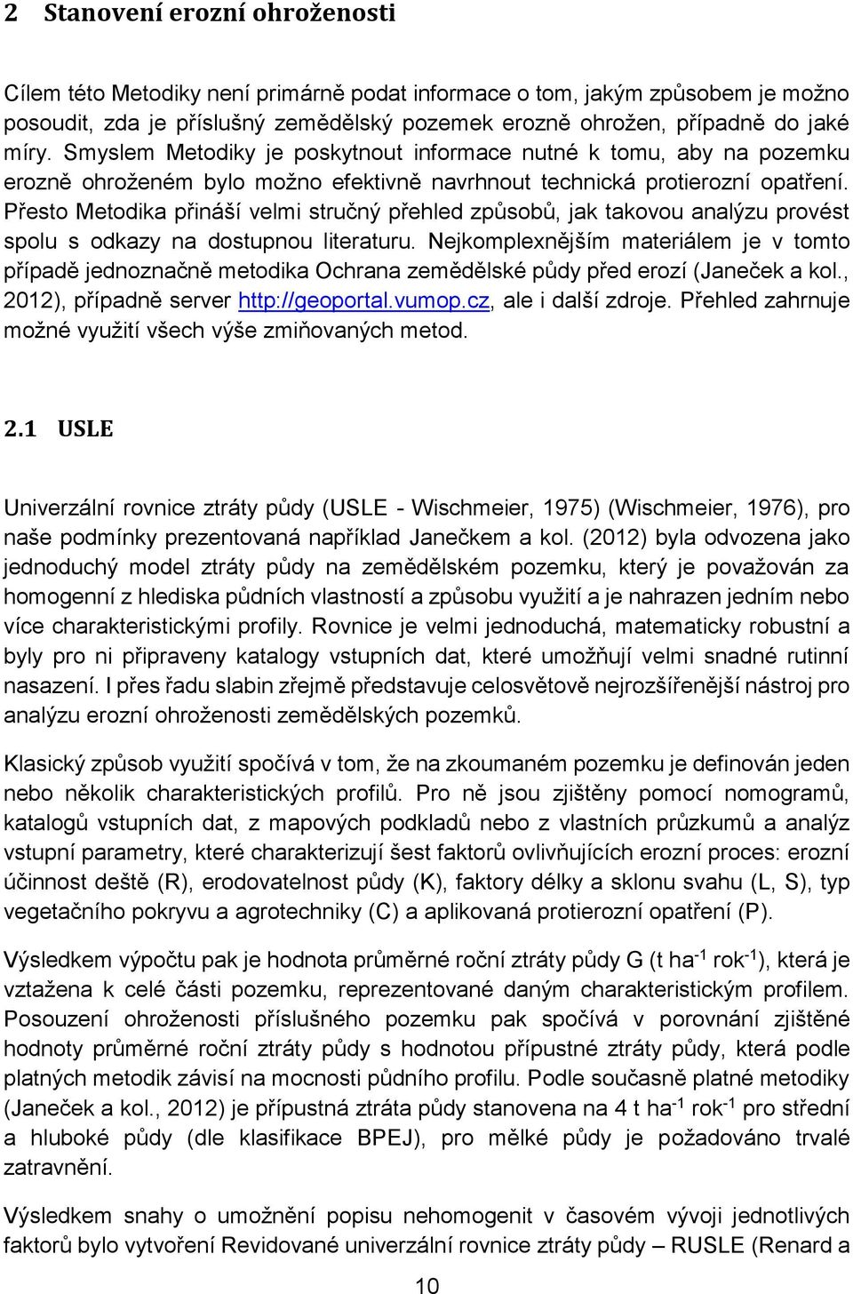 Přesto Metodika přináší velmi stručný přehled způsobů, jak takovou analýzu provést spolu s odkazy na dostupnou literaturu.