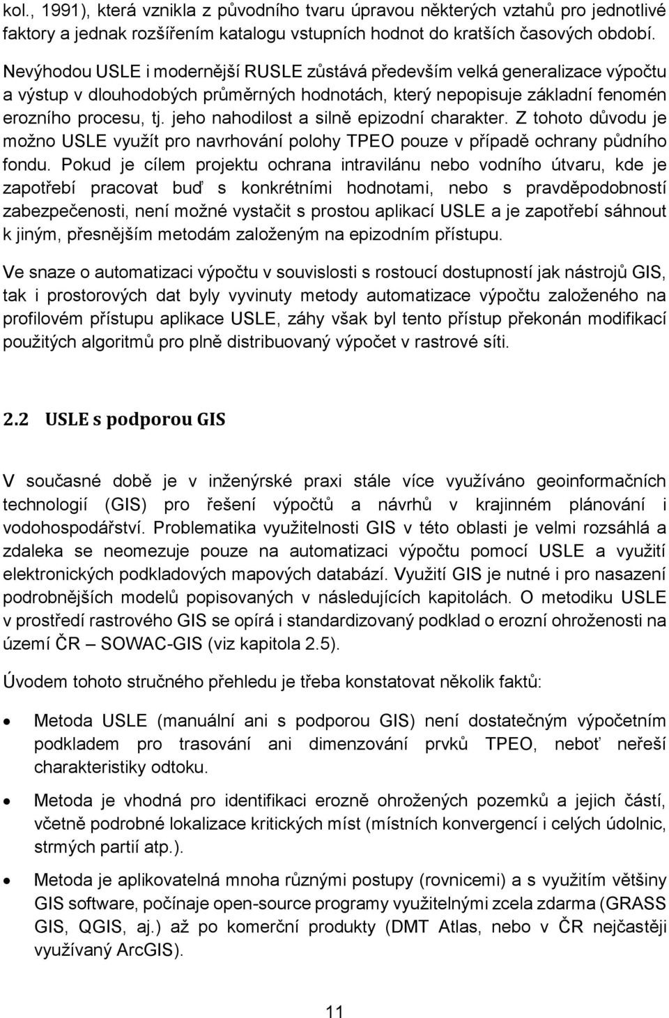 jeho nahodilost a silně epizodní charakter. Z tohoto důvodu je možno USLE využít pro navrhování polohy TPEO pouze v případě ochrany půdního fondu.