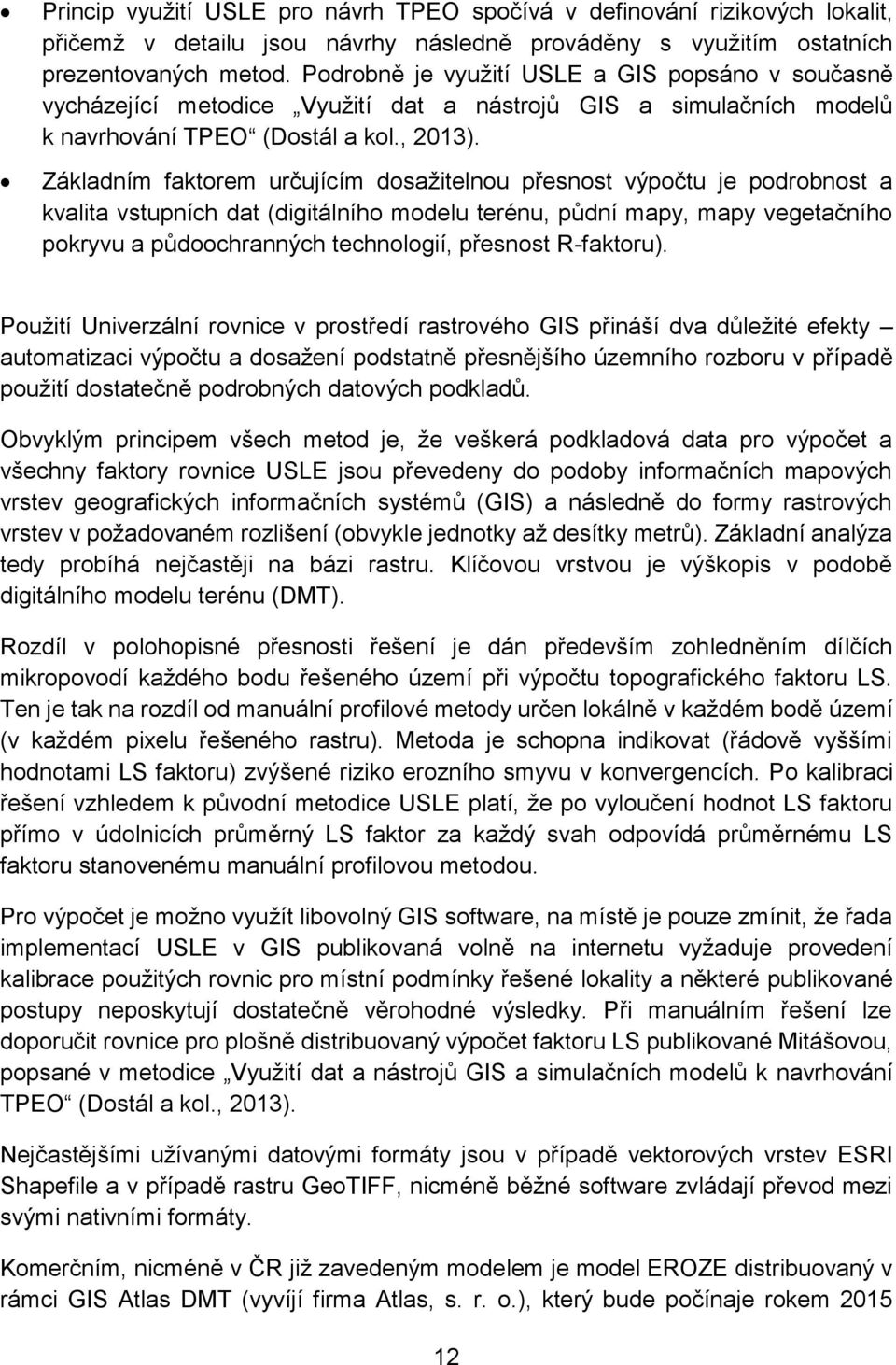 Základním faktorem určujícím dosažitelnou přesnost výpočtu je podrobnost a kvalita vstupních dat (digitálního modelu terénu, půdní mapy, mapy vegetačního pokryvu a půdoochranných technologií,