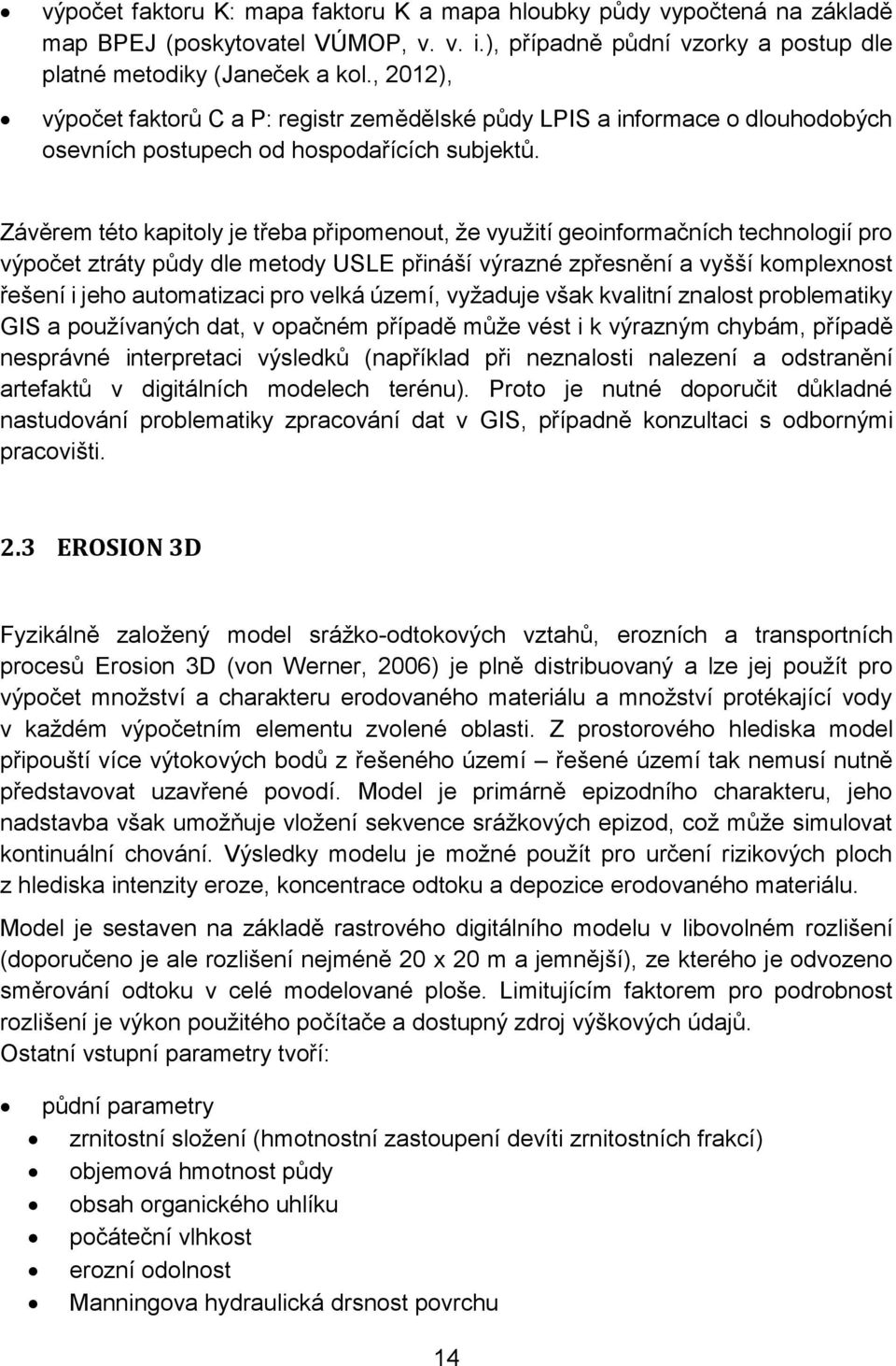 Závěrem této kapitoly je třeba připomenout, že využití geoinformačních technologií pro výpočet ztráty půdy dle metody USLE přináší výrazné zpřesnění a vyšší komplexnost řešení i jeho automatizaci pro