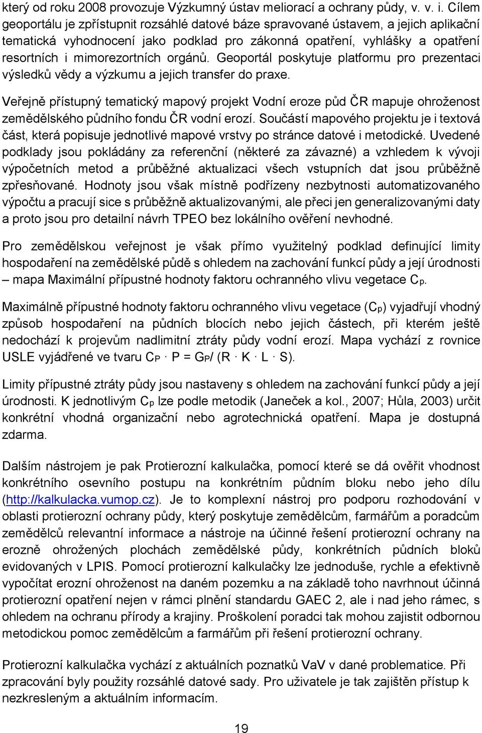 orgánů. Geoportál poskytuje platformu pro prezentaci výsledků vědy a výzkumu a jejich transfer do praxe.