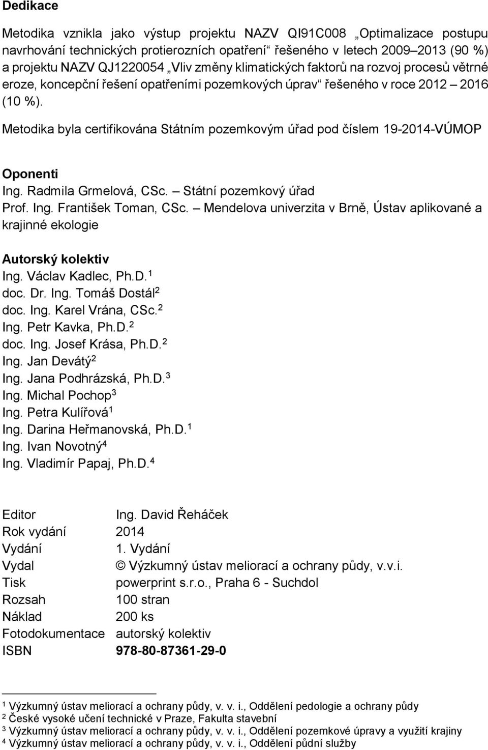 Metodika byla certifikována Státním pozemkovým úřad pod číslem 19-2014-VÚMOP Oponenti Ing. Radmila Grmelová, CSc. Státní pozemkový úřad Prof. Ing. František Toman, CSc.