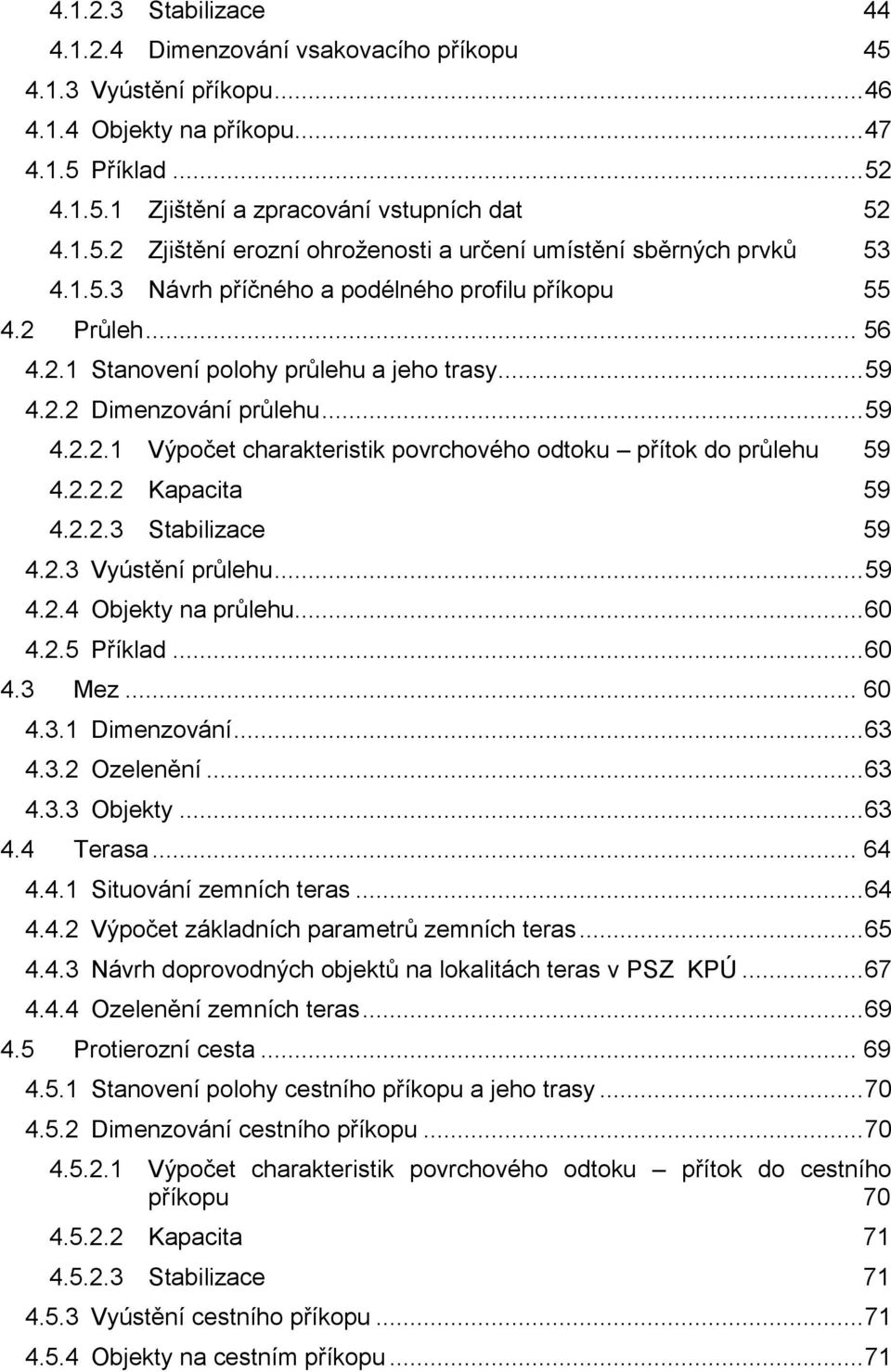 2.2.2 Kapacita 59 4.2.2.3 Stabilizace 59 4.2.3 Vyústění průlehu... 59 4.2.4 Objekty na průlehu... 60 4.2.5 Příklad... 60 4.3 Mez... 60 4.3.1 Dimenzování... 63 4.3.2 Ozelenění... 63 4.3.3 Objekty.