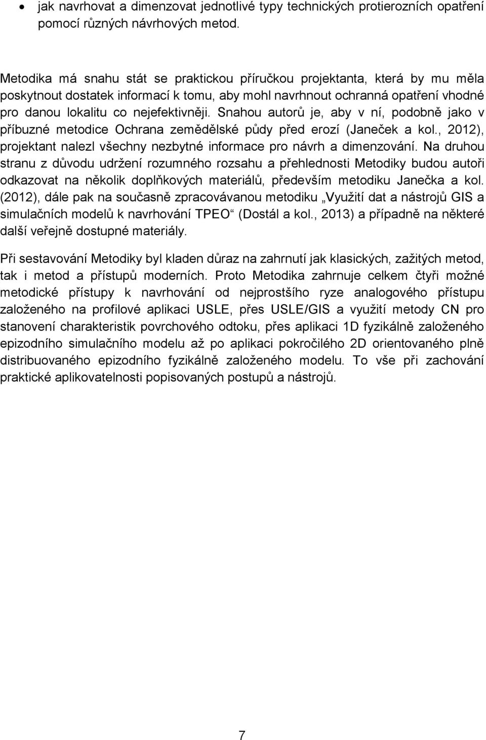 Snahou autorů je, aby v ní, podobně jako v příbuzné metodice Ochrana zemědělské půdy před erozí (Janeček a kol., 2012), projektant nalezl všechny nezbytné informace pro návrh a dimenzování.