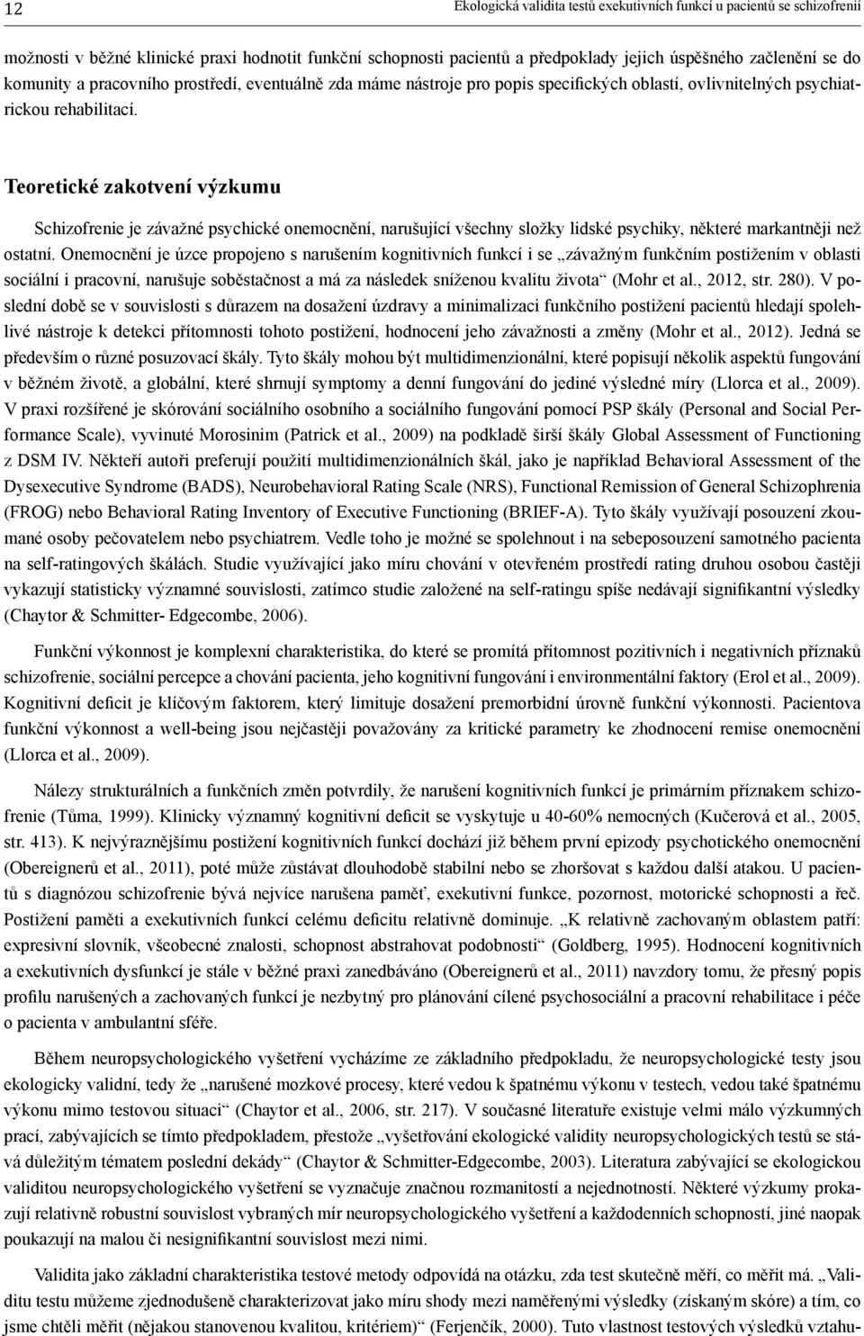 Teoretické zakotvení výzkumu Schizofrenie je závažné psychické onemocnění, narušující všechny složky lidské psychiky, některé markantněji než ostatní.