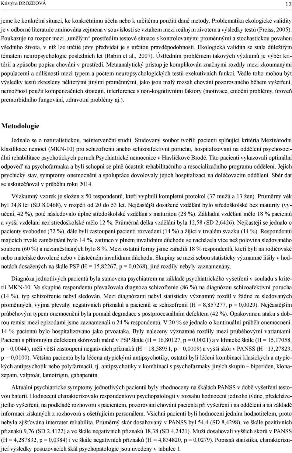 Poukazuje na rozpor mezi umělým prostředím testové situace s kontrolovanými proměnnými a stochastickou povahou všedního života, v níž lze určité jevy předvídat je s určitou pravděpodobností.