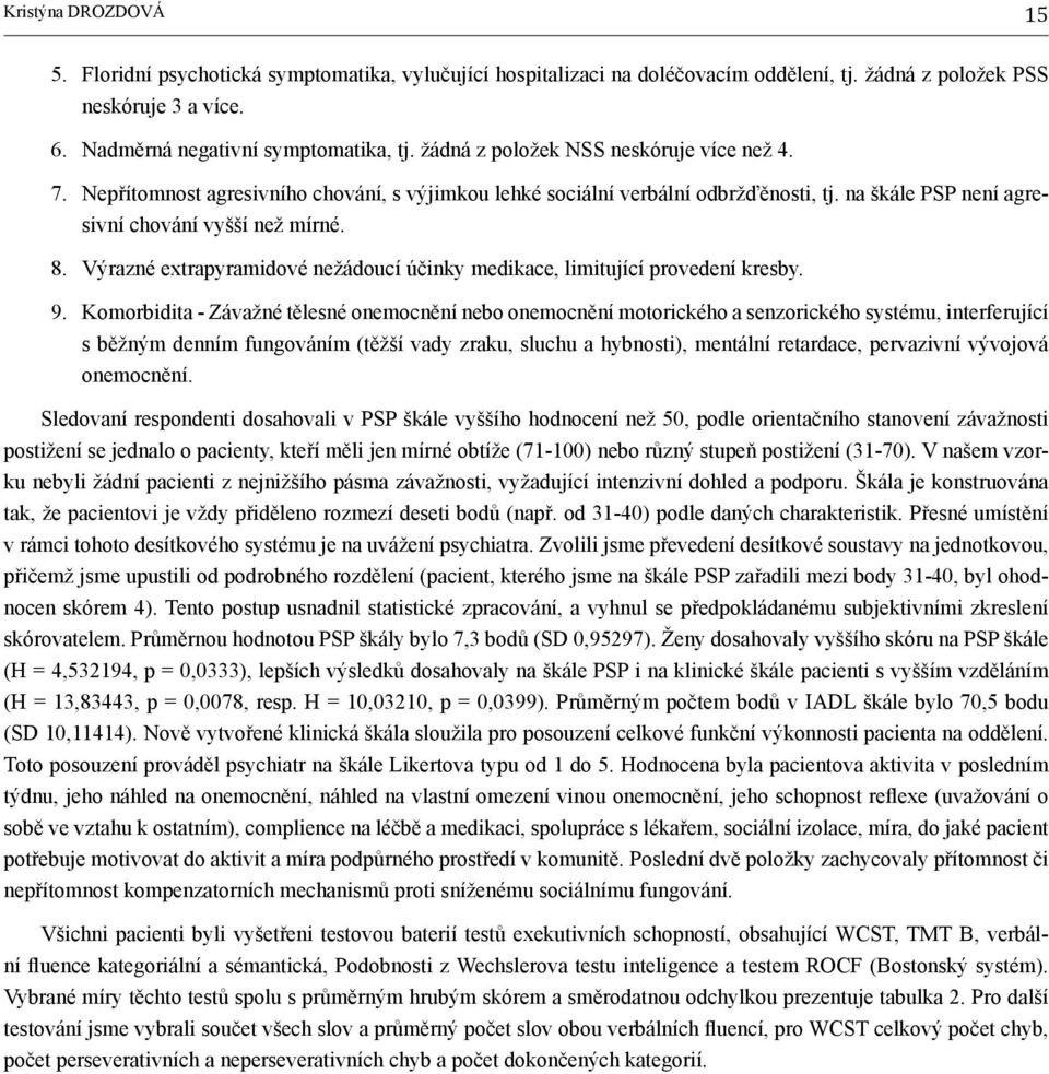 Výrazné extrapyramidové nežádoucí účinky medikace, limitující provedení kresby. 9.