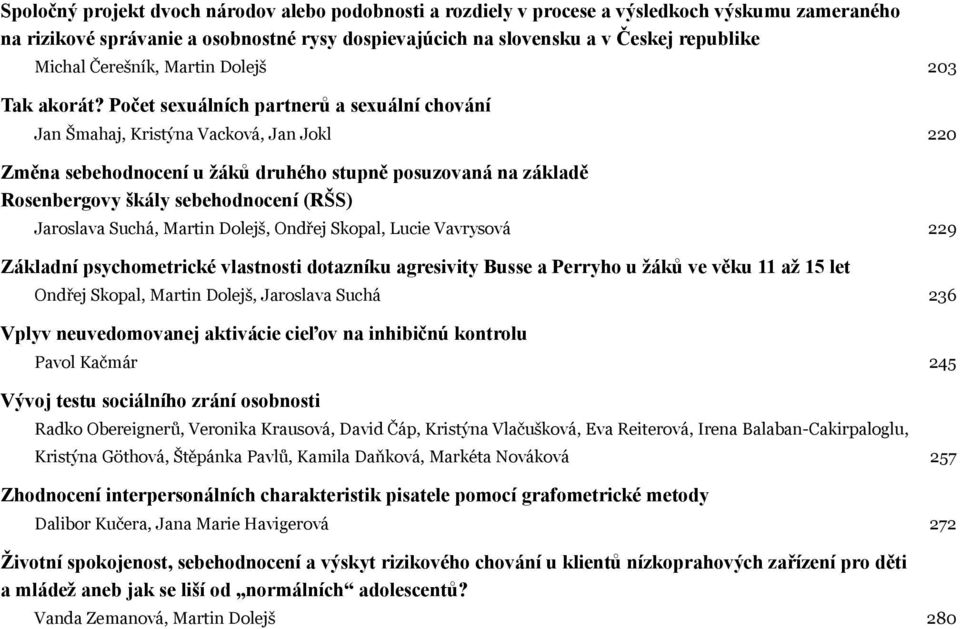 Počet sexuálních partnerů a sexuální chování Jan Šmahaj, Kristýna Vacková, Jan Jokl 220 Změna sebehodnocení u žáků druhého stupně posuzovaná na základě Rosenbergovy škály sebehodnocení (RŠS)
