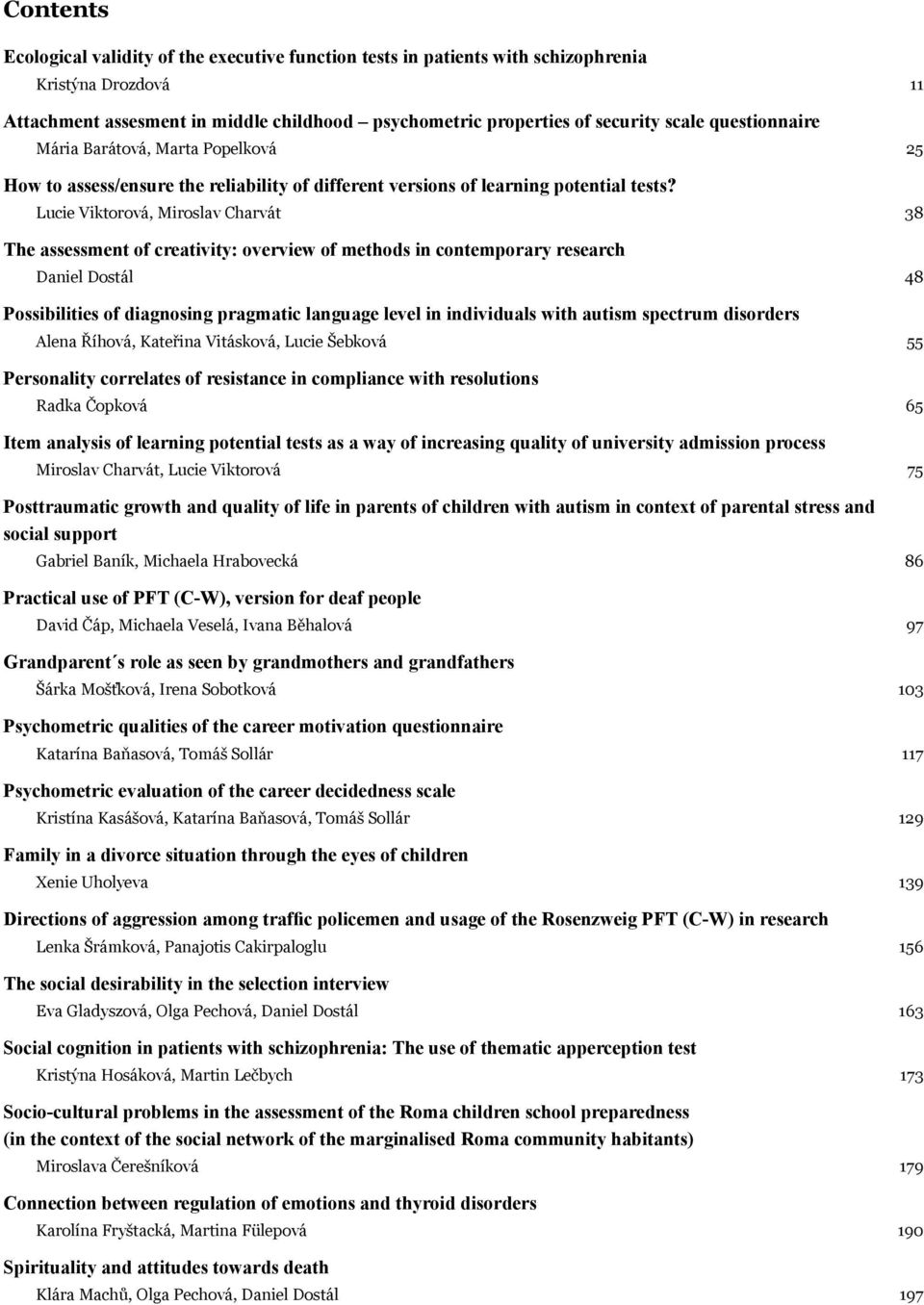 Lucie Viktorová, Miroslav Charvát 38 The assessment of creativity: overview of methods in contemporary research Daniel Dostál 48 Possibilities of diagnosing pragmatic language level in individuals