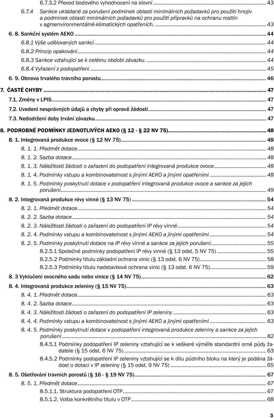 .. 44 6.8.4 Vyřazení z podopatření... 45 6. 9. Obnova trvalého travního porostu... 46 7. Časté chyby... 47 7.1. Změny v LPIS... 47 7.2. Uvedení nesprávných údajů a chyby při opravě žádostí... 47 7.3.