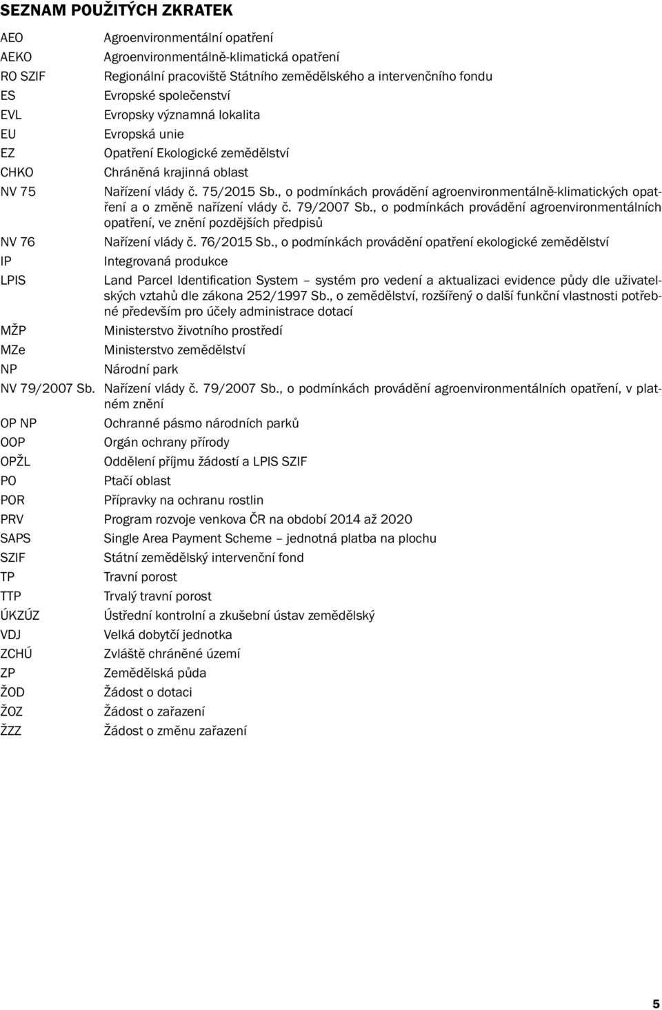 , o podmínkách provádění agroenvironmentálně-klimatických opatření a o změně nařízení vlády č. 79/2007 Sb.