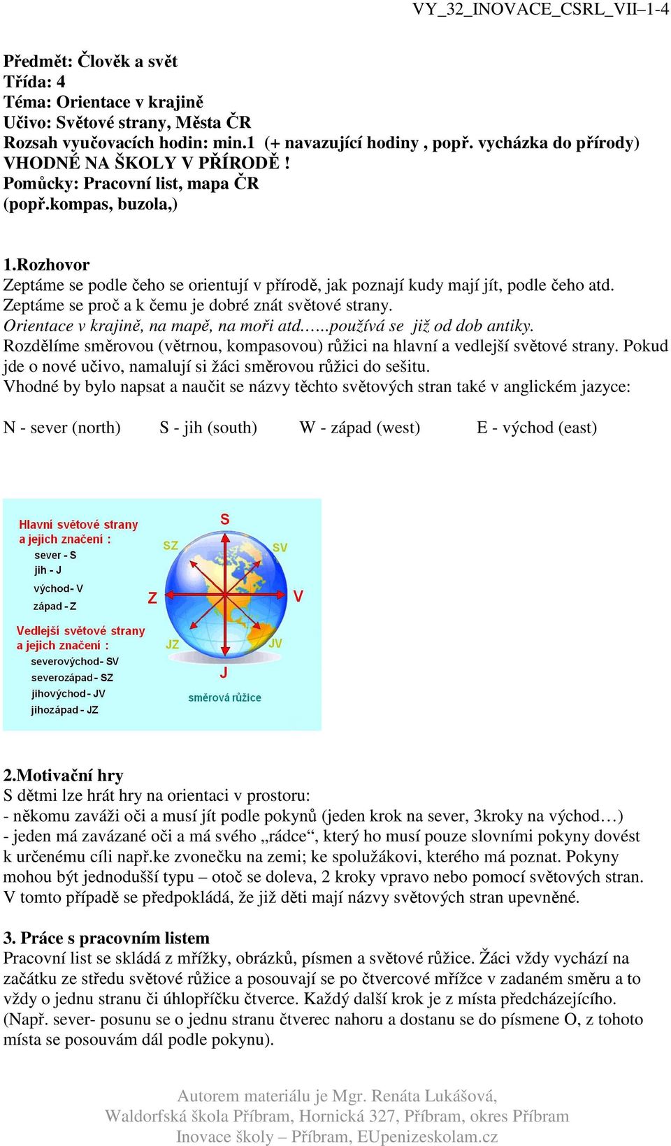 Zeptáme se proč a k čemu je dobré znát světové strany. Orientace v krajině, na mapě, na moři atd...používá se již od dob antiky.