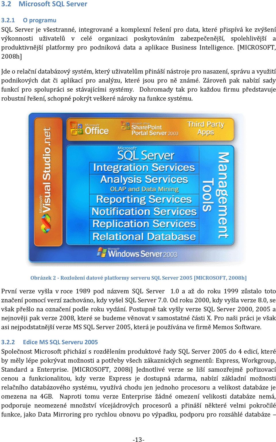 [MICROSOFT, 2008h] Jde o relační databázový systém, který uživatelům přináší nástroje pro nasazení, správu a využití podnikových dat či aplikací pro analýzu, které jsou pro ně známé.