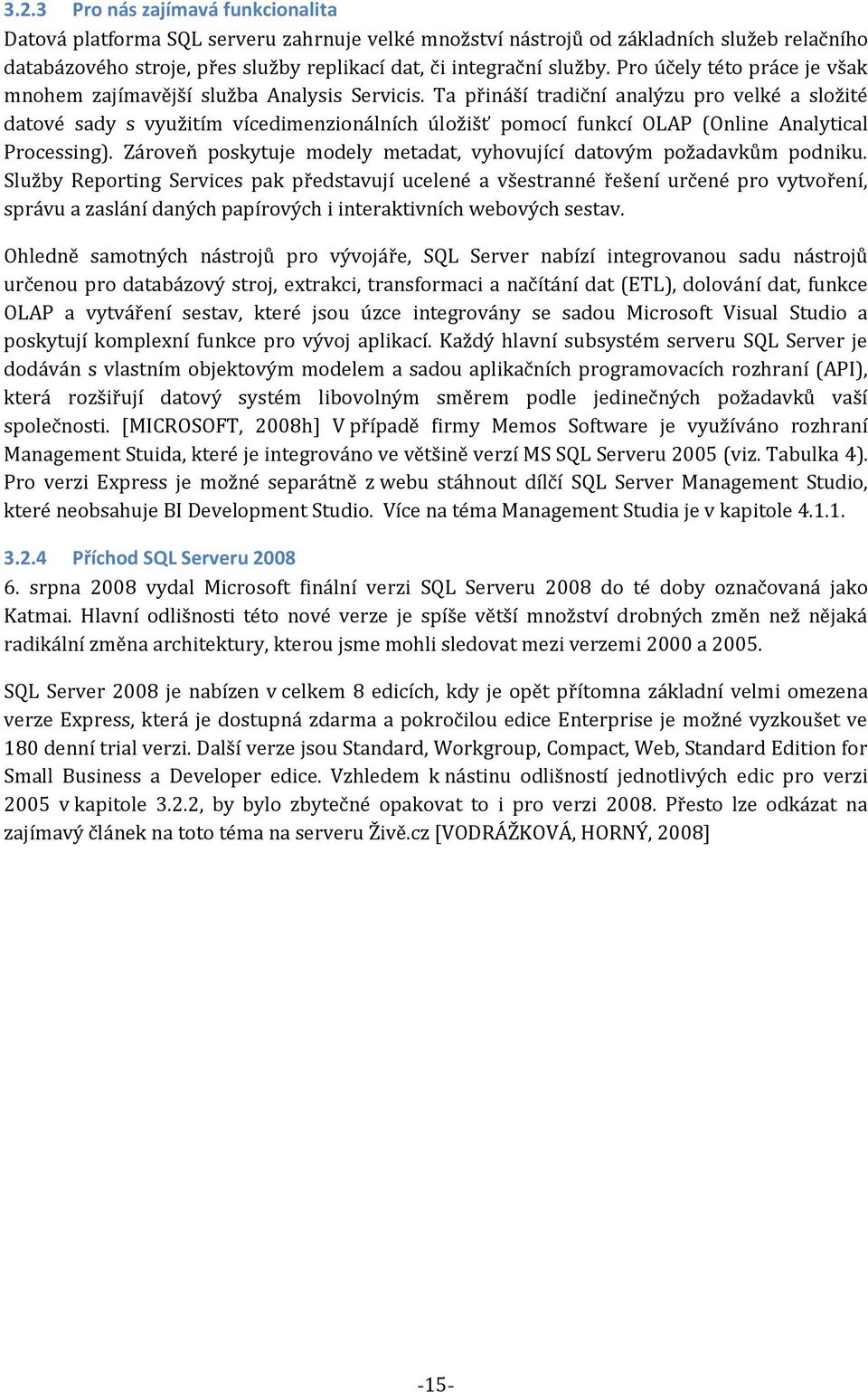 Ta přináší tradiční analýzu pro velké a složité datové sady s využitím vícedimenzionálních úložišť pomocí funkcí OLAP (Online Analytical Processing).