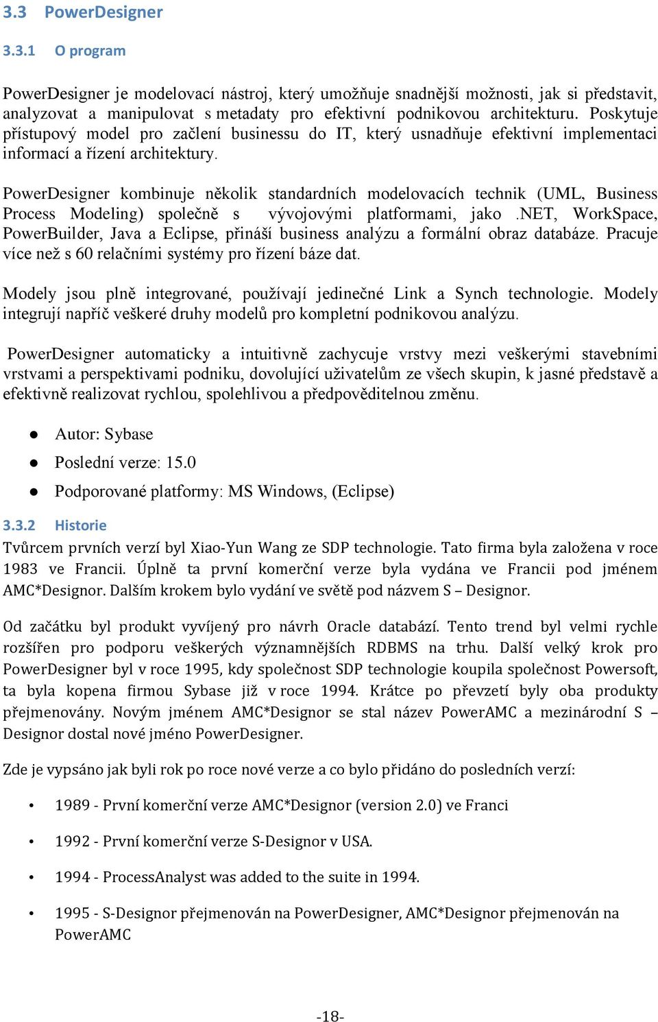 PowerDesigner kombinuje několik standardních modelovacích technik (UML, Business Process Modeling) společně s vývojovými platformami, jako.