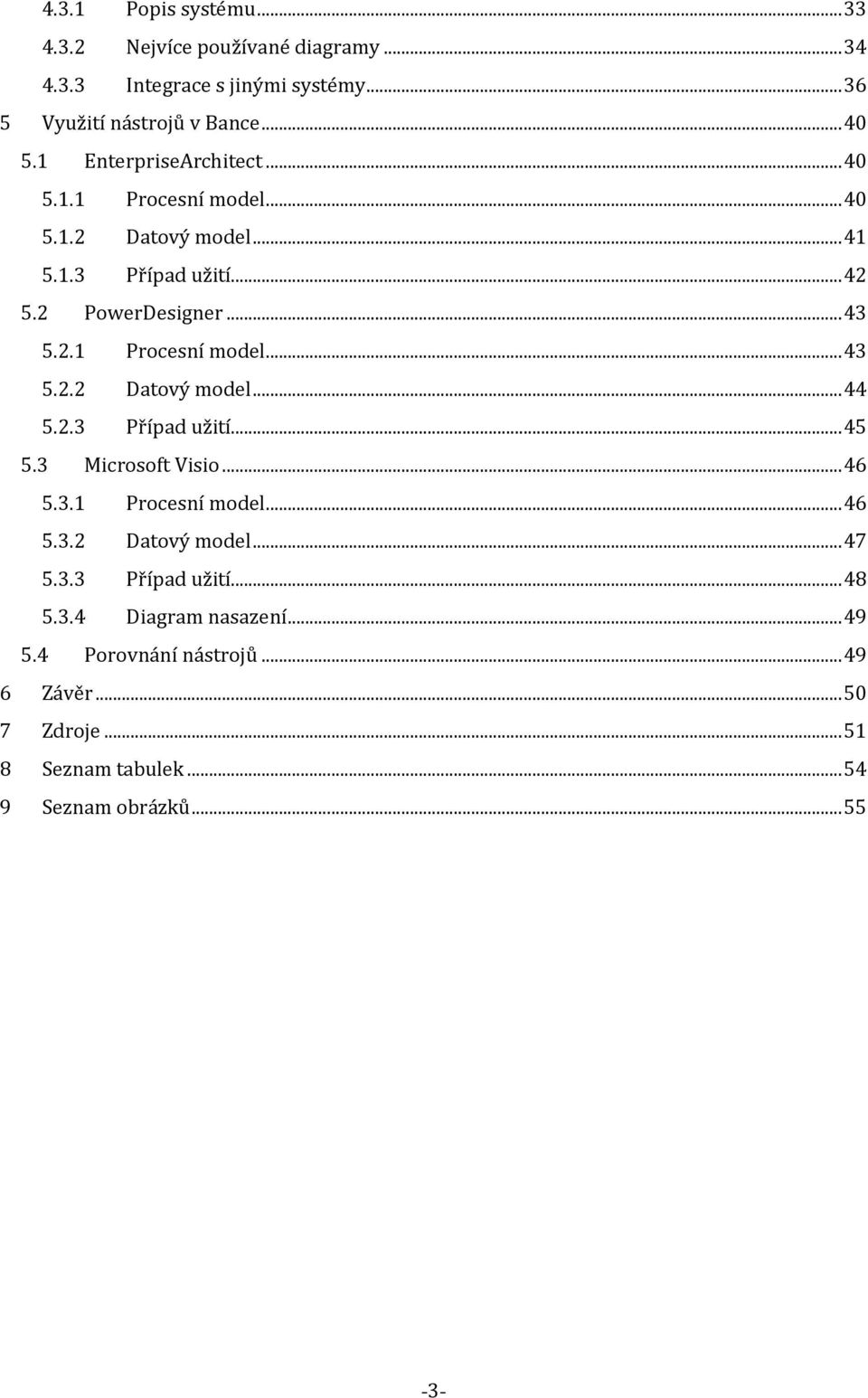 2.3 Případ užití... 45 5.3 Microsoft Visio... 46 5.3.1 Procesní model... 46 5.3.2 Datový model... 47 5.3.3 Případ užití... 48 5.3.4 Diagram nasazení.