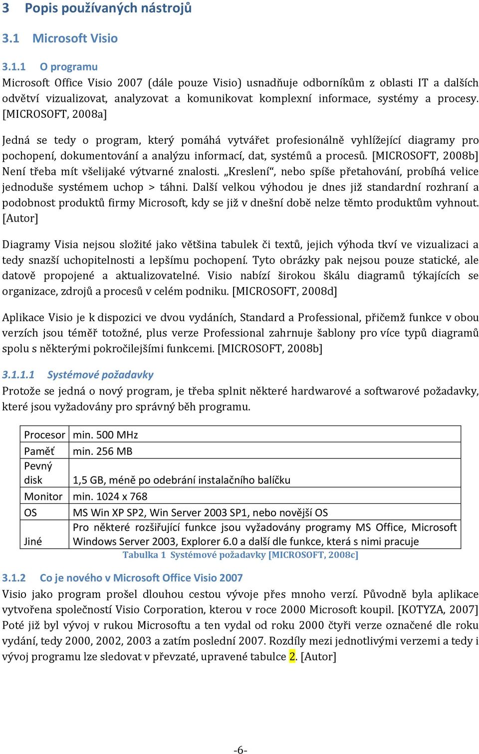 1 O programu Microsoft Office Visio 2007 (dále pouze Visio) usnadňuje odborníkům z oblasti IT a dalších odvětví vizualizovat, analyzovat a komunikovat komplexní informace, systémy a procesy.