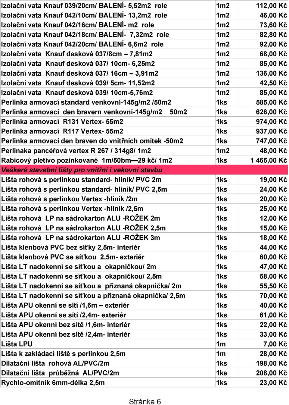 10cm- 6,25m2 1m2 85,00 Kč Izolační vata Knauf desková 037/ 16cm 3,91m2 1m2 136,00 Kč Izolační vata Knauf desková 039/ 5cm- 11,52m2 1m2 42,50 Kč Izolační vata Knauf desková 039/ 10cm-5,76m2 1m2 85,00