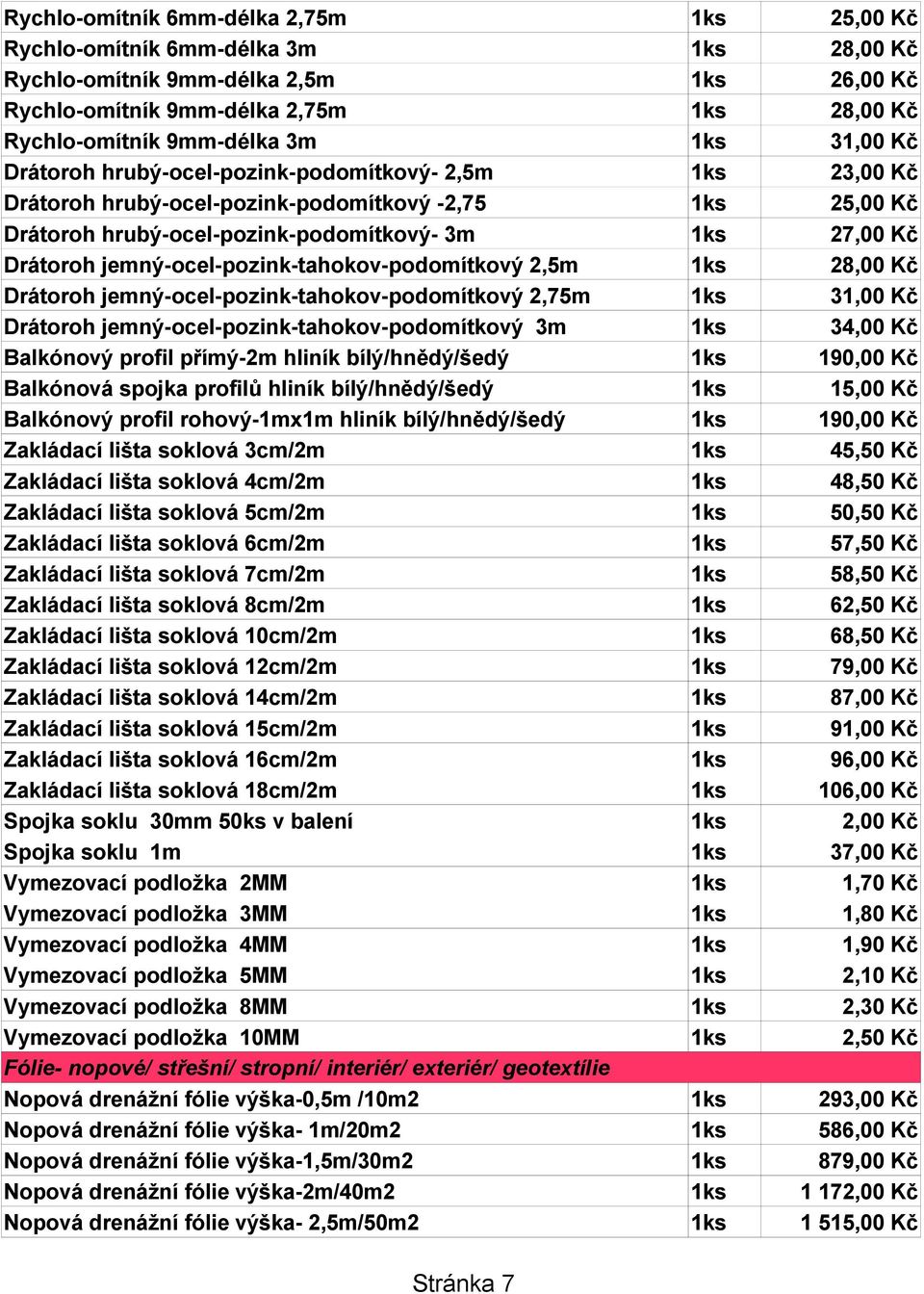 jemný-ocel-pozink-tahokov-podomítkový 2,5m 1ks 28,00 Kč Drátoroh jemný-ocel-pozink-tahokov-podomítkový 2,75m 1ks 31,00 Kč Drátoroh jemný-ocel-pozink-tahokov-podomítkový 3m 1ks 34,00 Kč Balkónový