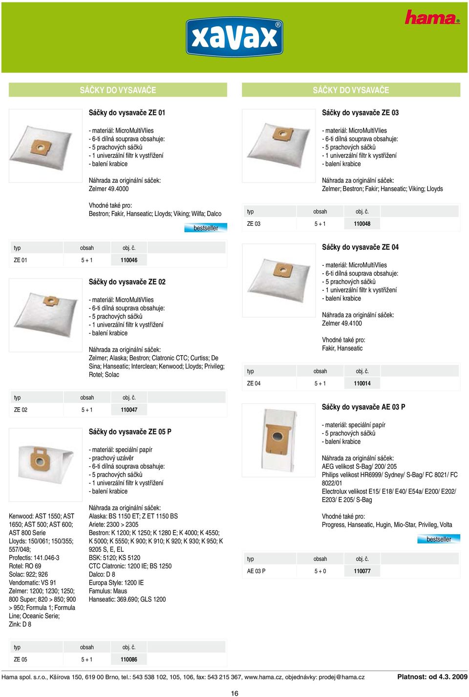 Hanseatic; Interclean; Kenwood; Lloyds; Privileg; Rotel; Solac Sáčky do vysavače ZE 03 ZE 03 5 + 1 110048 Sáčky do vysavače ZE 04 Zelmer 49.