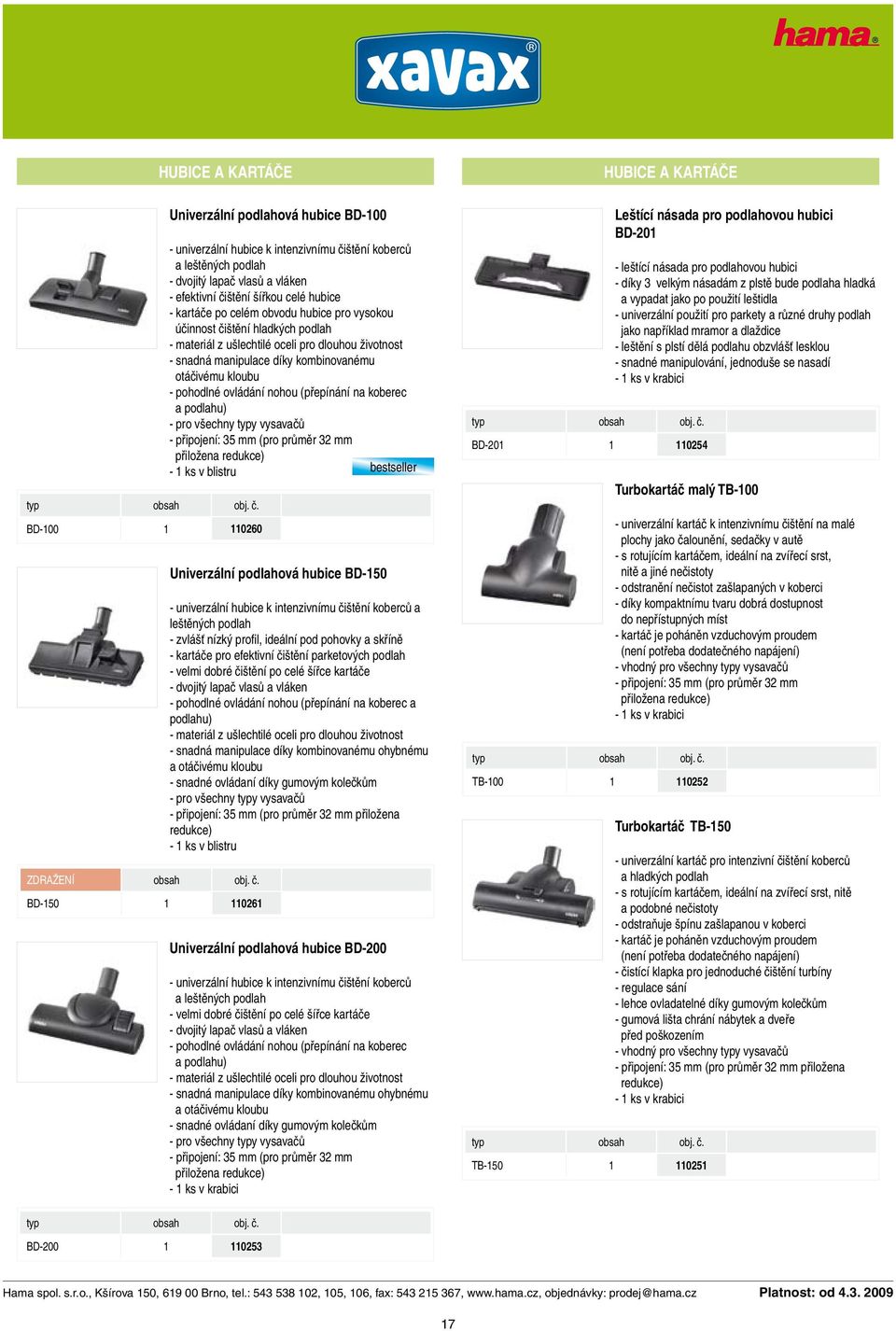 kartáče po celém obvodu hubice pro vysokou účinnost čištění hladkých podlah - materiál z ušlechtilé oceli pro dlouhou životnost - snadná manipulace díky kombinovanému otáčivému kloubu - pohodlné