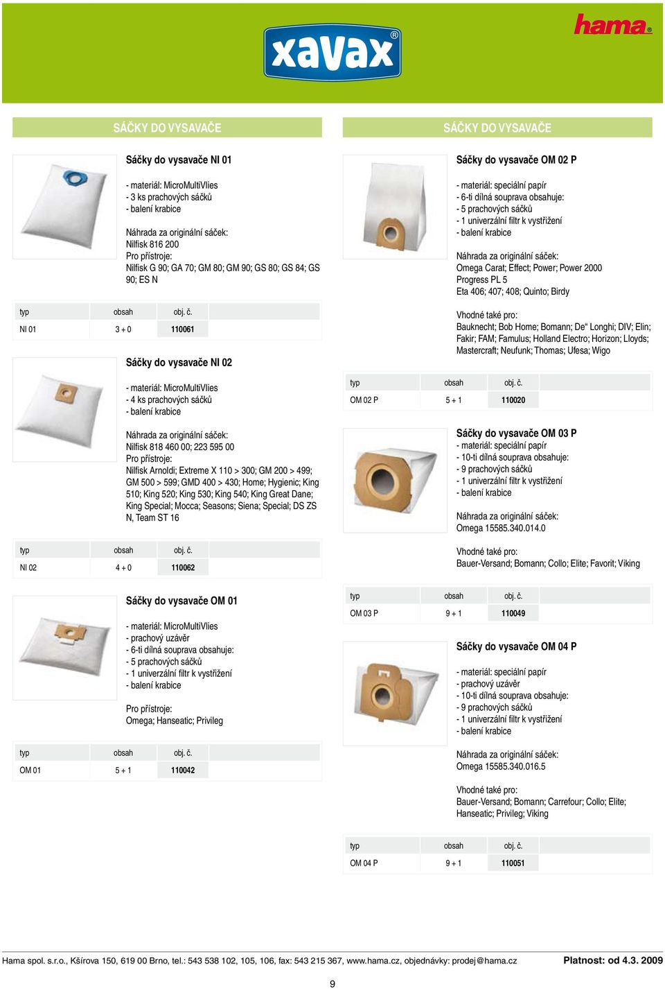 Special; Mocca; Seasons; Siena; Special; DS ZS N, Team ST 16 Sáčky do vysavače OM 02 P OM 02 P 5 + 1 110020 Omega Carat; Effect; Power; Power 2000 Progress PL 5 Eta 406; 407; 408; Quinto; Birdy