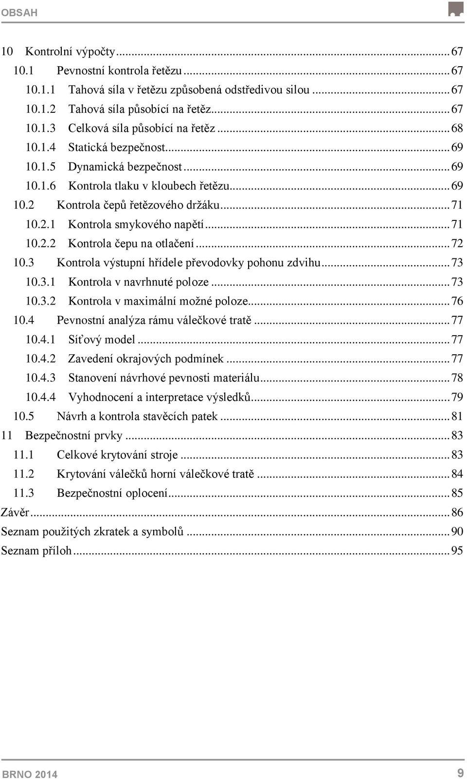 .. 71 10.2.2 Kontrola čepu na otlačení... 72 10.3 Kontrola výstupní hřídele převodovky pohonu zdvihu... 73 10.3.1 Kontrola v navrhnuté poloze... 73 10.3.2 Kontrola v maximální možné poloze... 76 10.