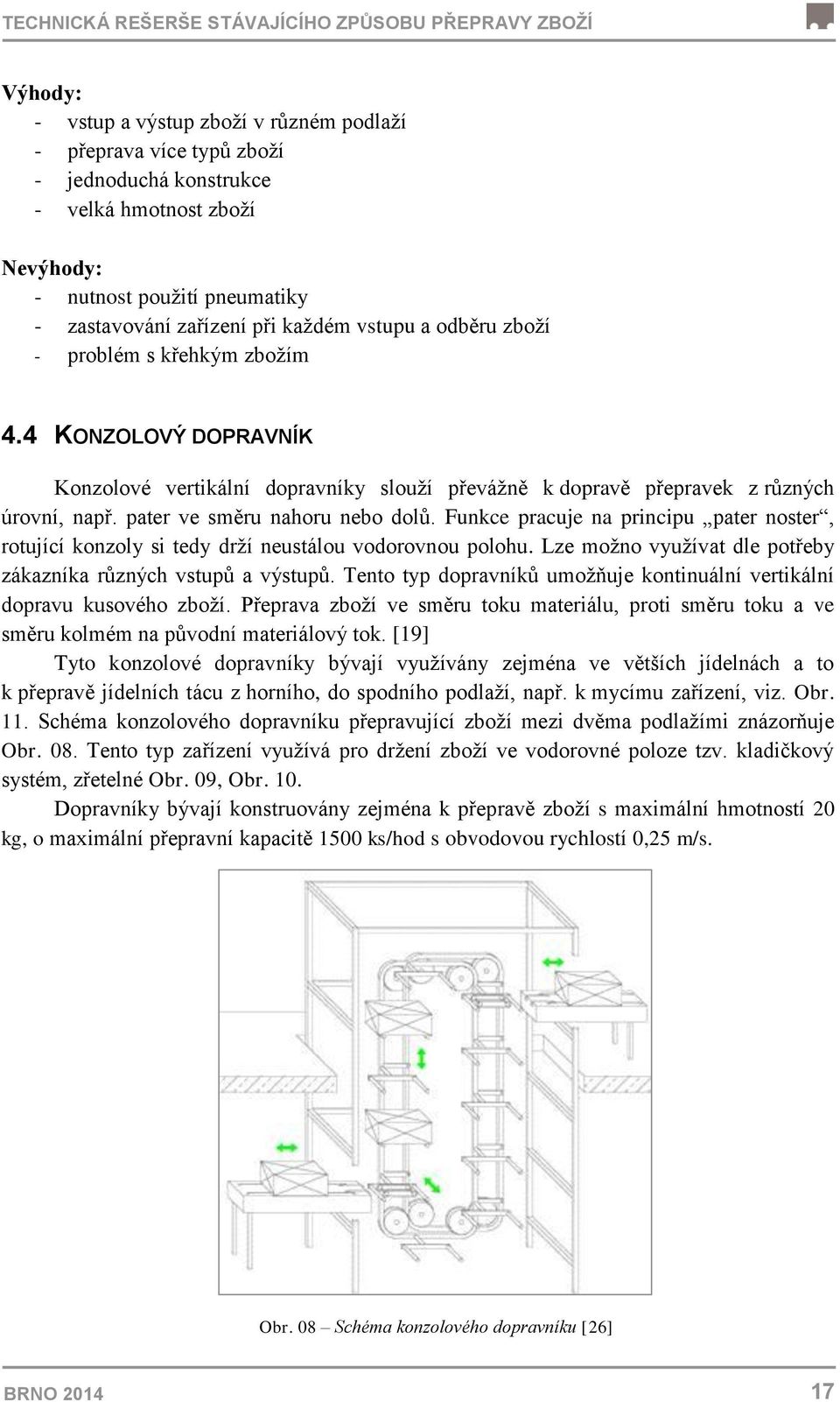 4 KONZOLOVÝ DOPRAVNÍK Konzolové vertikální dopravníky slouží převážně k dopravě přepravek z různých úrovní, např. pater ve směru nahoru nebo dolů.