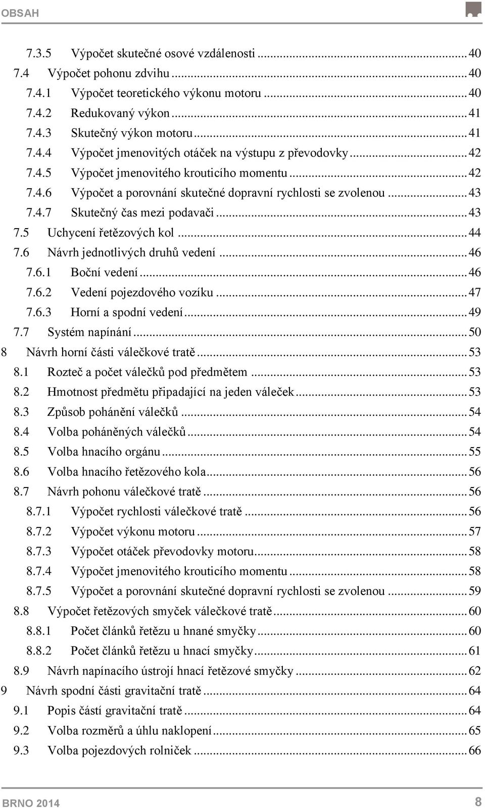 .. 44 7.6 Návrh jednotlivých druhů vedení... 46 7.6.1 Boční vedení... 46 7.6.2 Vedení pojezdového vozíku... 47 7.6.3 Horní a spodní vedení... 49 7.7 Systém napínání.