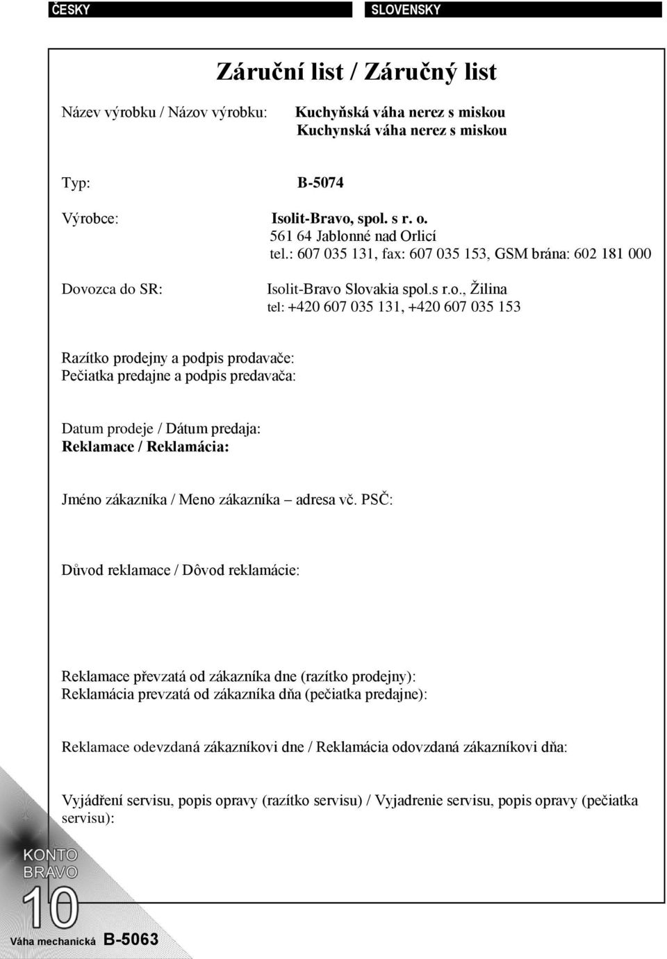 ozca do SR: Isolit-Bravo Slovakia spol.s r.o., Žilina tel: +420 607 035 131, +420 607 035 153 Razítko prodejny a podpis prodavače: Pečiatka predajne a podpis predavača: Datum prodeje / Dátum predaja: