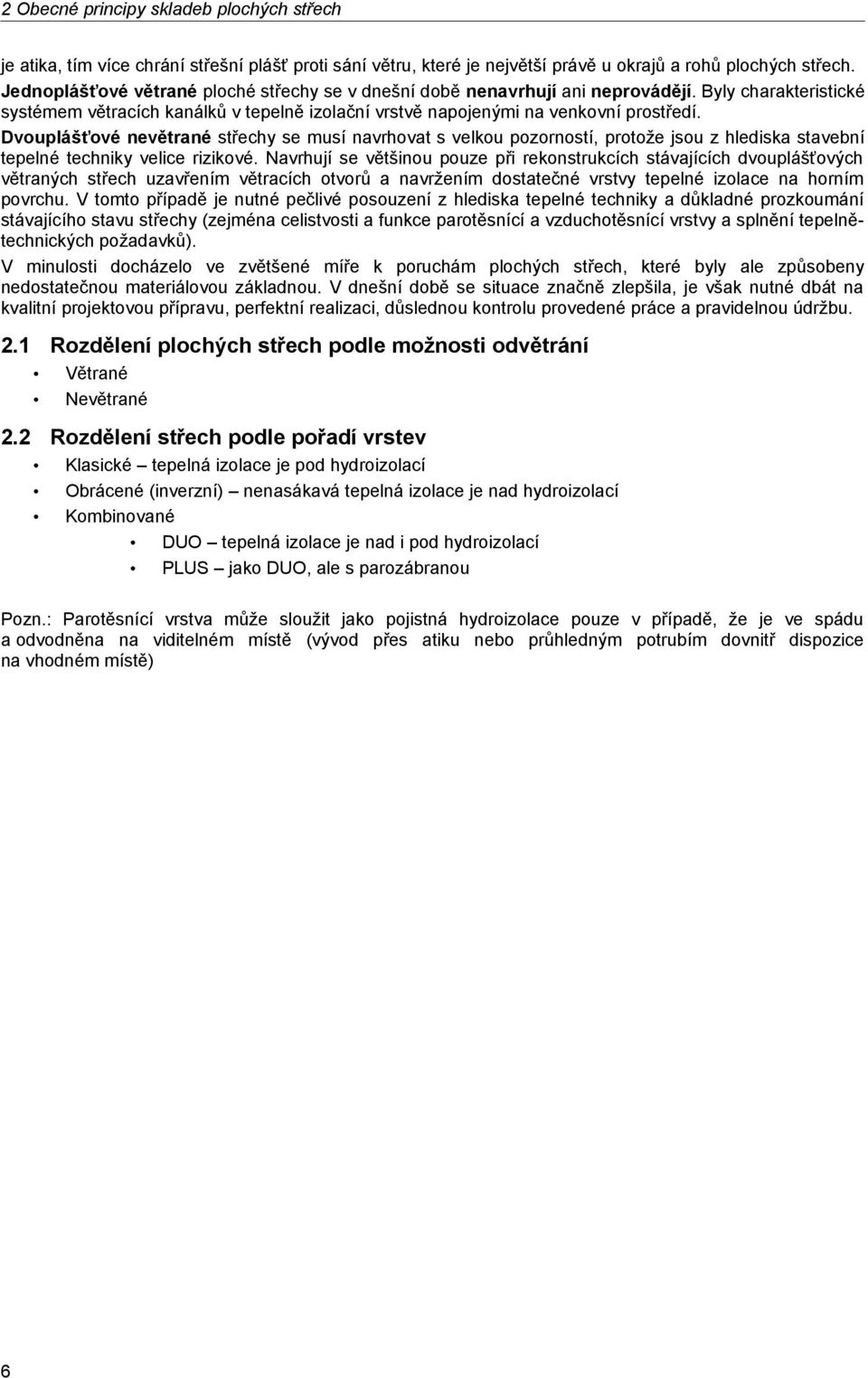 Dvouplášťové nevětrané střechy se musí navrhovat s velkou pozorností, protože jsou z hlediska stavební tepelné techniky velice rizikové.