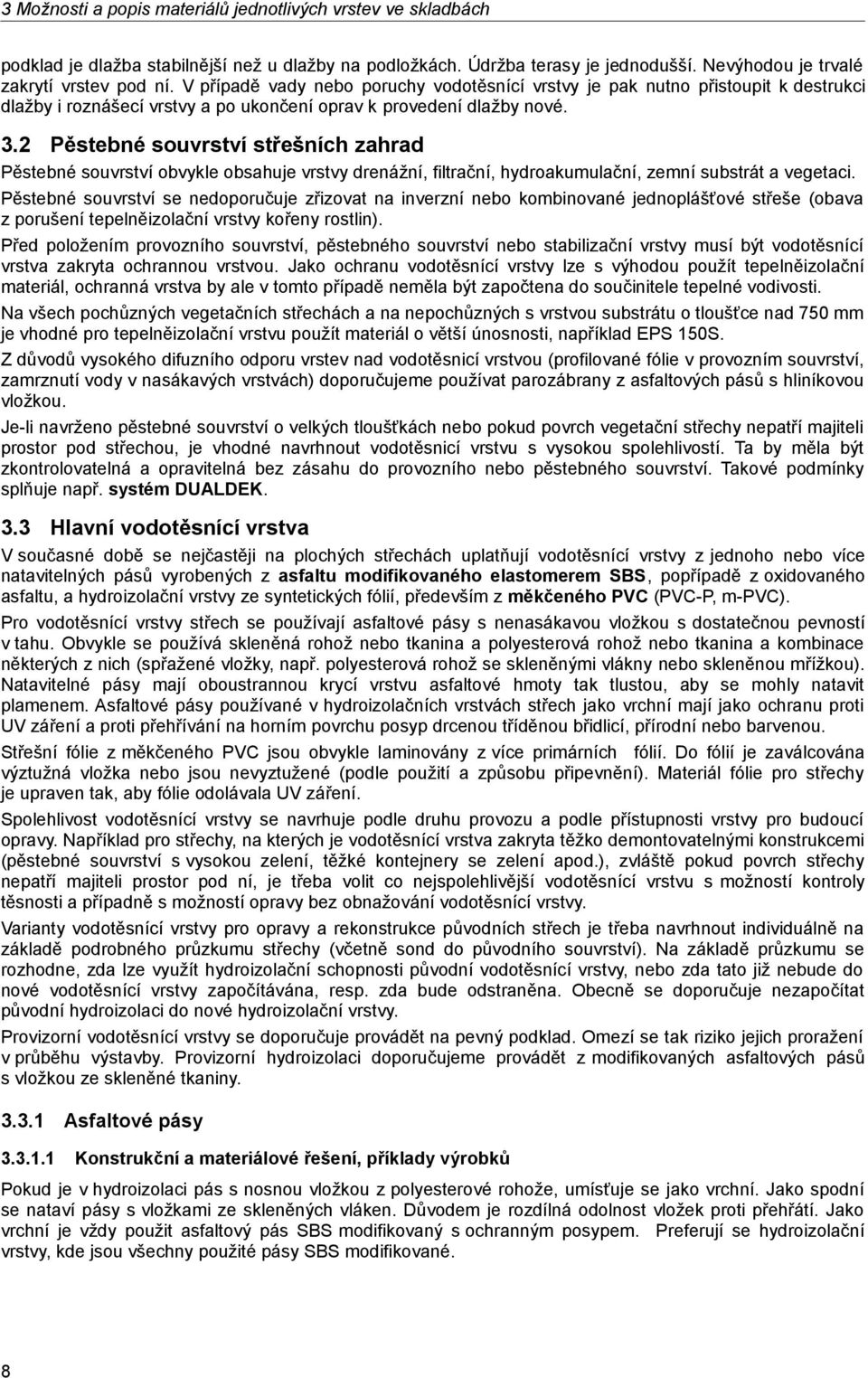 2 Pěstebné souvrství střešních zahrad Pěstebné souvrství obvykle obsahuje vrstvy drenážní, filtrační, hydroakumulační, zemní substrát a vegetaci.