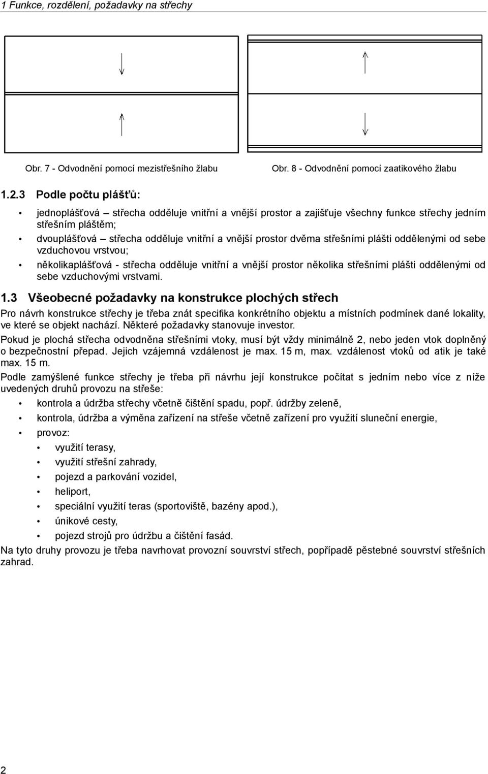 střešními plášti oddělenými od sebe vzduchovou vrstvou; několikaplášťová - střecha odděluje vnitřní a vnější prostor několika střešními plášti oddělenými od sebe vzduchovými vrstvami. 1.