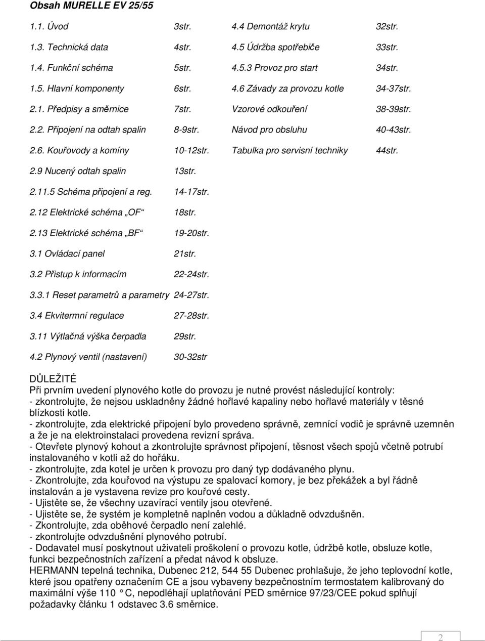 Tabulka pro servisní techniky 44str. 2.9 Nucený odtah spalin 13str. 2.11.5 Schéma připojení a reg. 14-17str. 2.12 Elektrické schéma OF 18str. 2.13 Elektrické schéma BF 19-20str. 3.