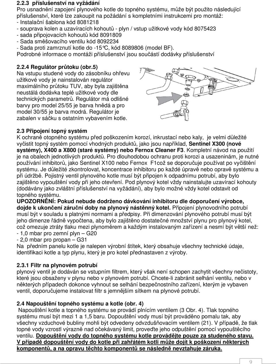 8092234 - Sada proti zamrznutí kotle do -15 C, kód 8089806 (m odel BF). Podrobné informace o montáži příslušenství jsou součástí dodávky příslušenství 2.2.4 Regulátor průtoku (obr.