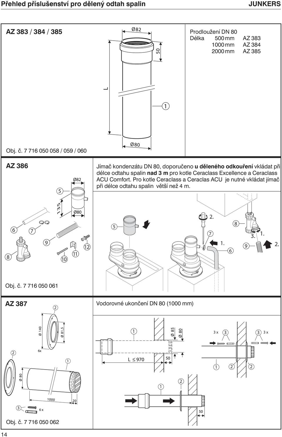 7 716 050 058 / 059 / 060 AZ 386 Jímač kondenzátu DN 80, doporučeno u děleného odkouření vkládat při délce odtahu spalin nad 3