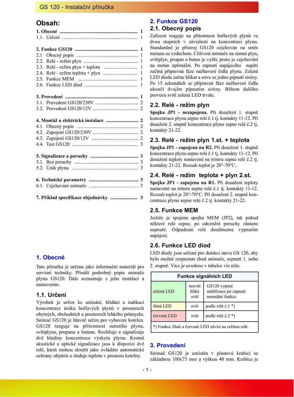 .. 2 4.3. Zapojení GS120/12V... 2 4.4. Test GS120... 3 5. Signalizace a poruchy... 3 5.1. Bez poruchy... 3 5.2. Únik plynu... 3 6. Technické parametry... 3 6.1. Cejchování snímače... 3 7.