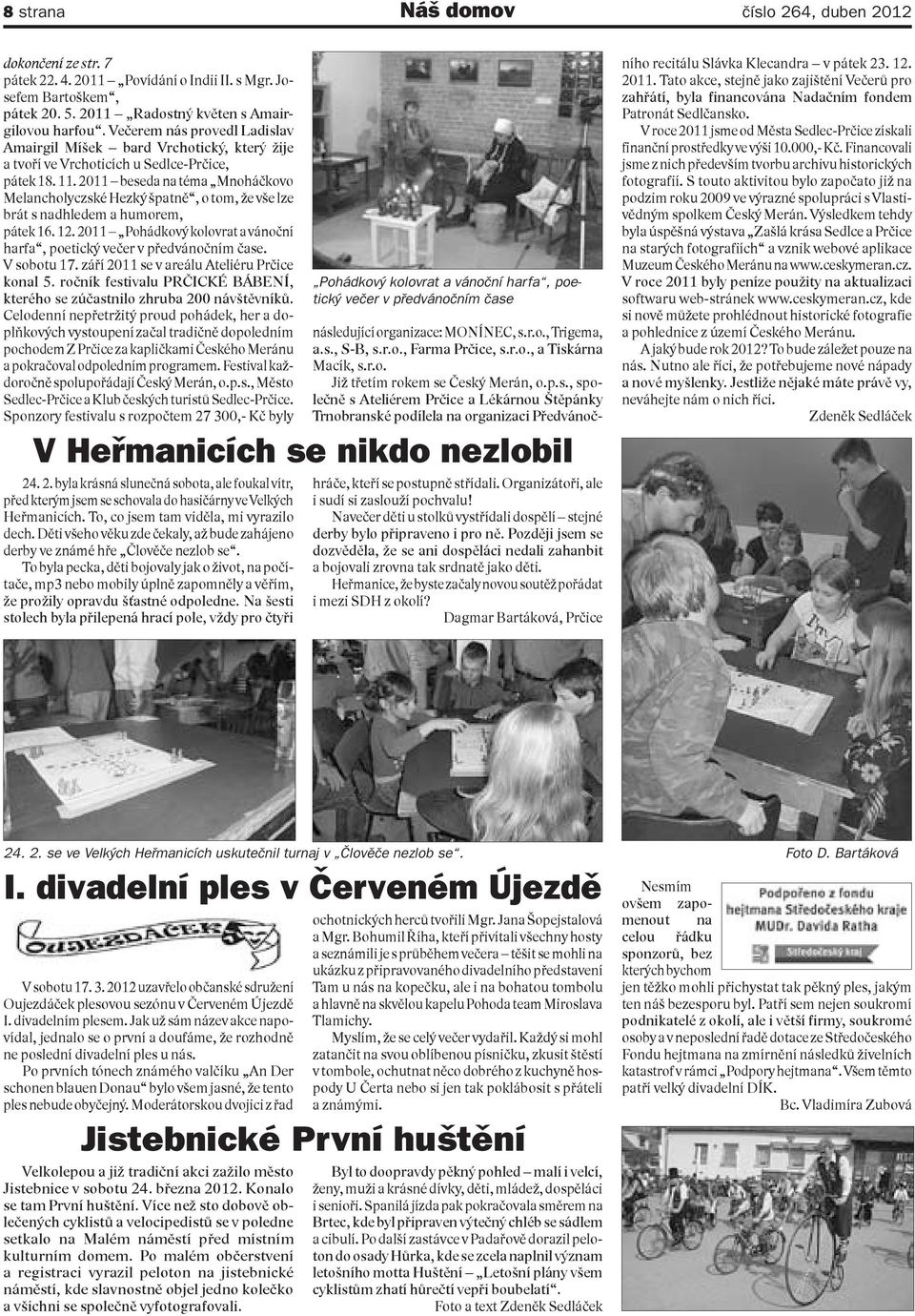 2011 beseda na téma Mnoháčkovo Melancholyczské Hezký špatně, o tom, že vše lze brát s nadhledem a humorem, pátek 16. 12. 2011 Pohádkový kolovrat a vánoční harfa, poetický večer v předvánočním čase.