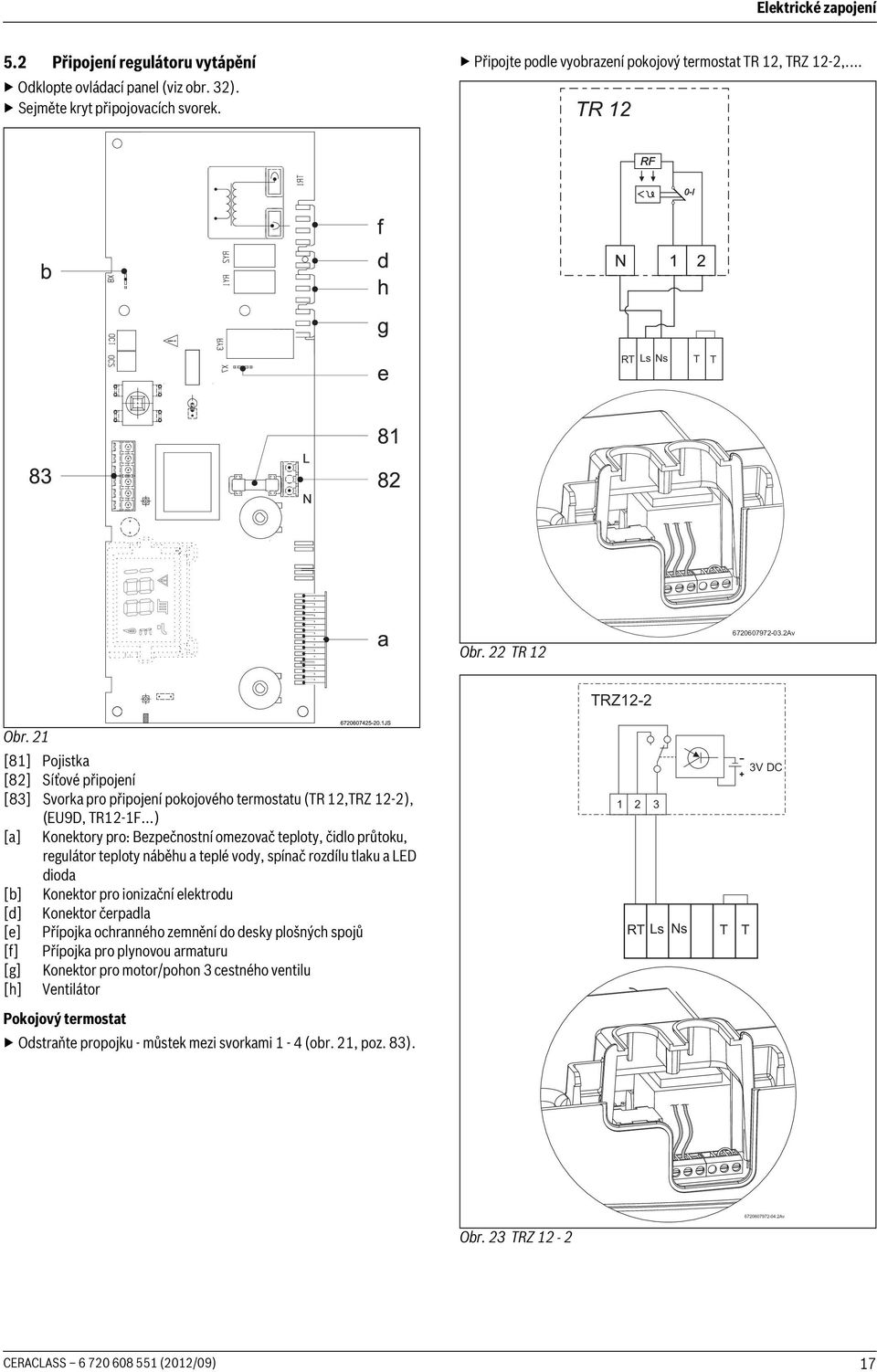 ..) [a] Konektory pro: Bezpečnostní omezovač teploty, čidlo průtoku, regulátor teploty náběhu a teplé vody, spínač rozdílu tlaku a LED dioda [b] Konektor pro ionizační elektrodu [d] Konektor čerpadla