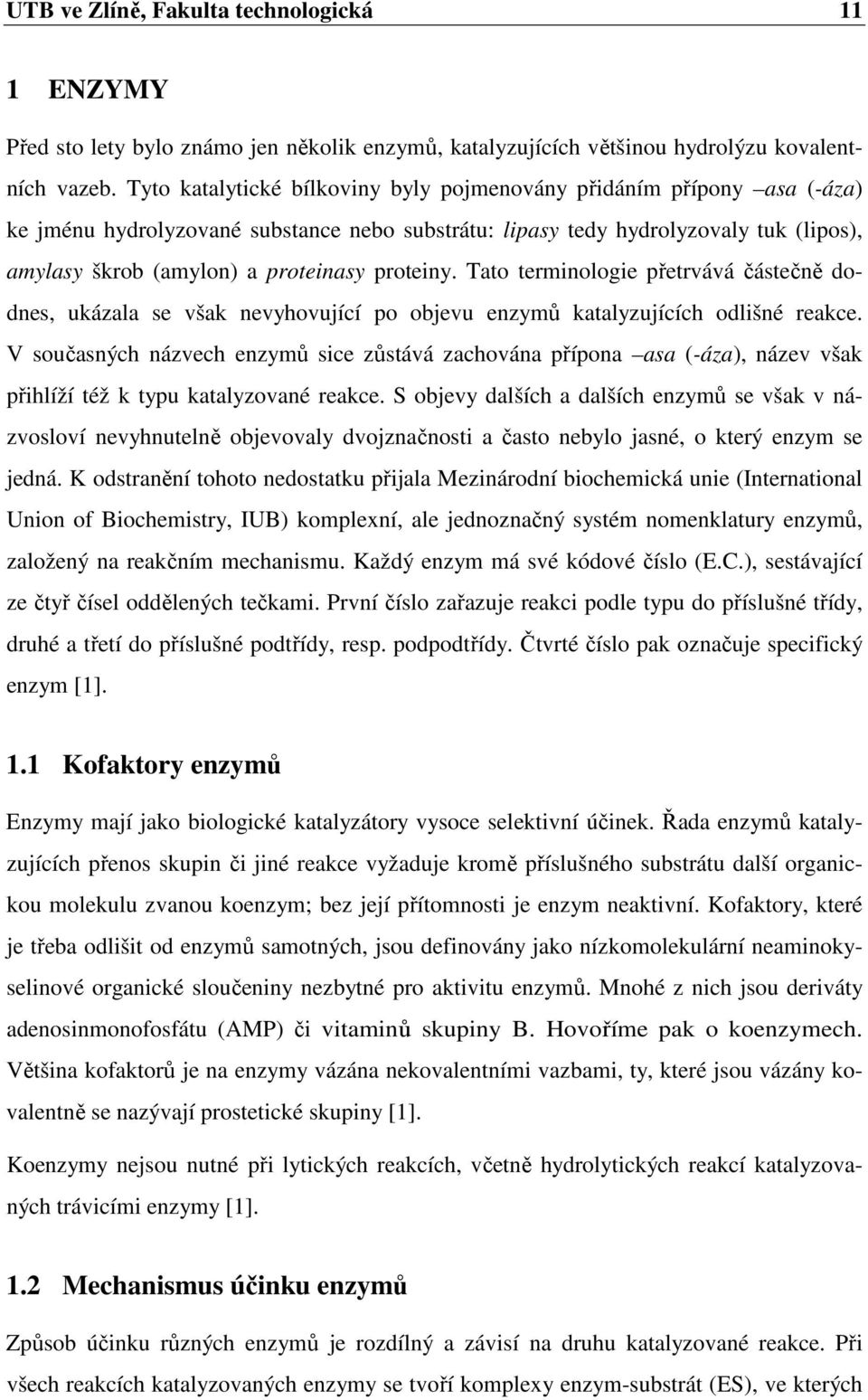 proteiny. Tato terminologie přetrvává částečně dodnes, ukázala se však nevyhovující po objevu enzymů katalyzujících odlišné reakce.