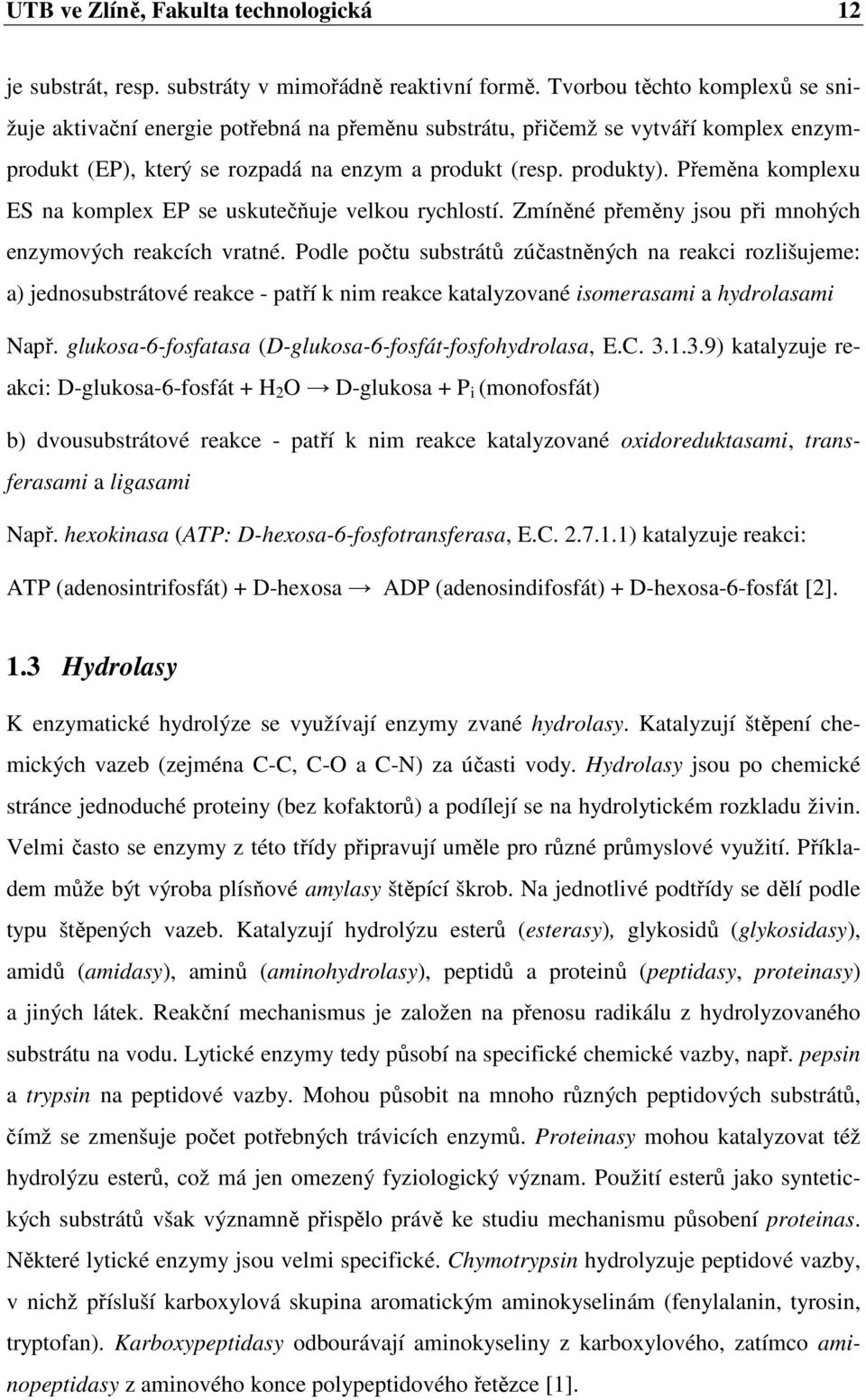 Přeměna komplexu ES na komplex EP se uskutečňuje velkou rychlostí. Zmíněné přeměny jsou při mnohých enzymových reakcích vratné.