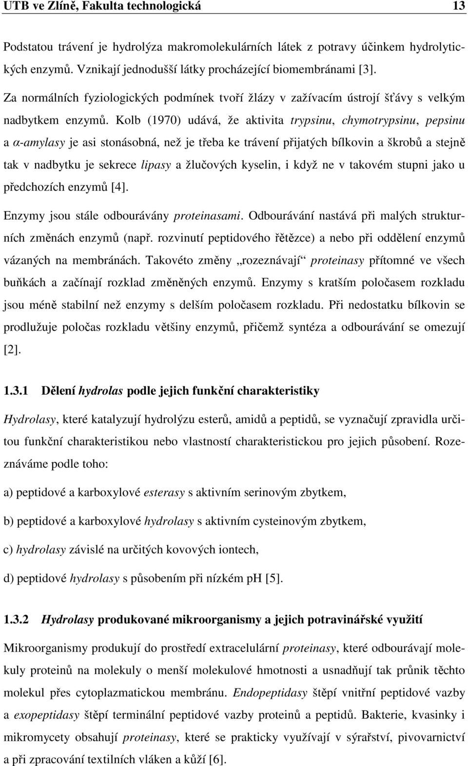 Kolb (1970) udává, že aktivita trypsinu, chymotrypsinu, pepsinu a α-amylasy je asi stonásobná, než je třeba ke trávení přijatých bílkovin a škrobů a stejně tak v nadbytku je sekrece lipasy a
