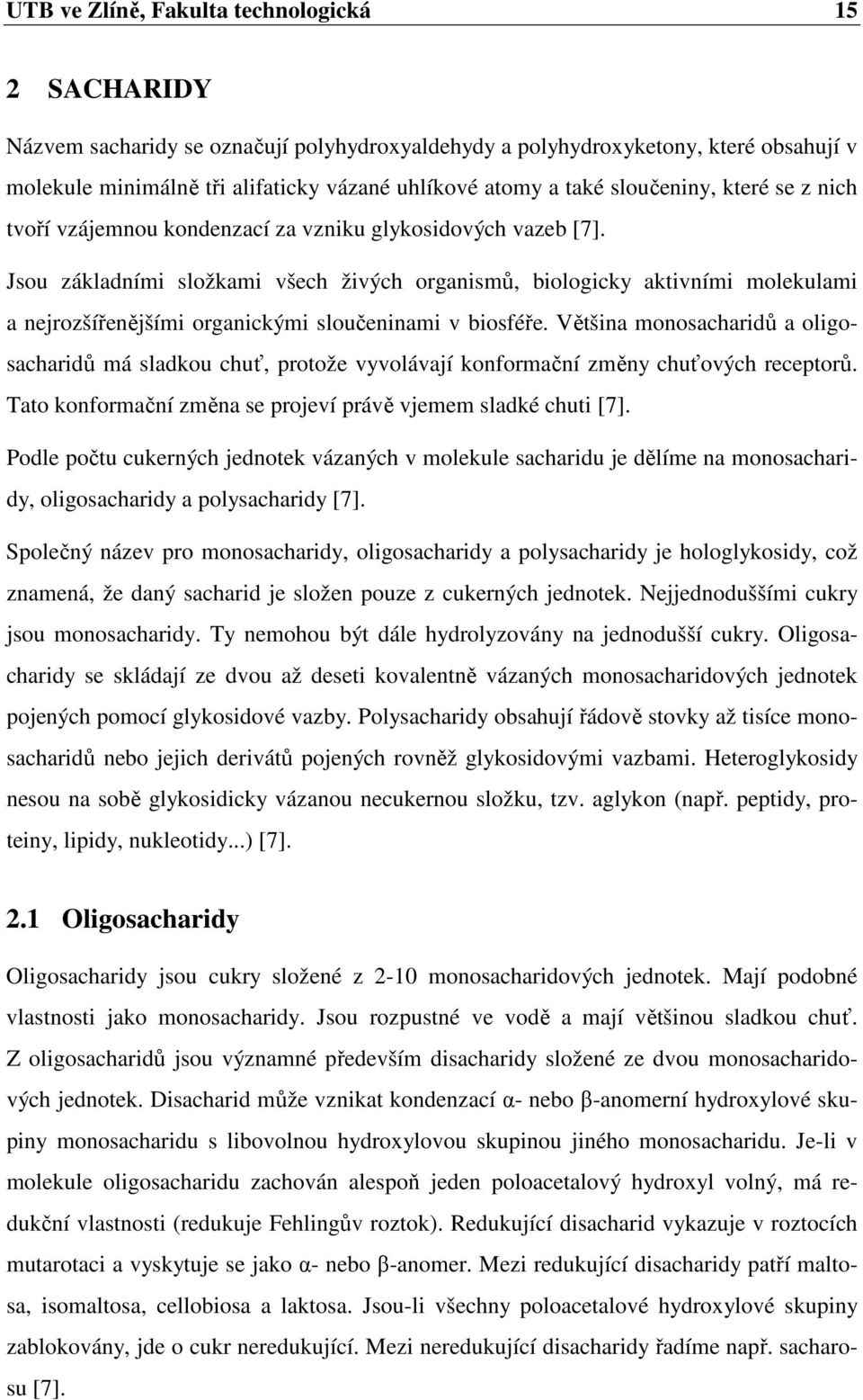 Jsou základními složkami všech živých organismů, biologicky aktivními molekulami a nejrozšířenějšími organickými sloučeninami v biosféře.