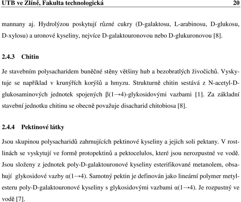 3 Chitin Je stavebním polysacharidem buněčné stěny většiny hub a bezobratlých živočichů. Vyskytuje se například v krunýřích korýšů a hmyzu.