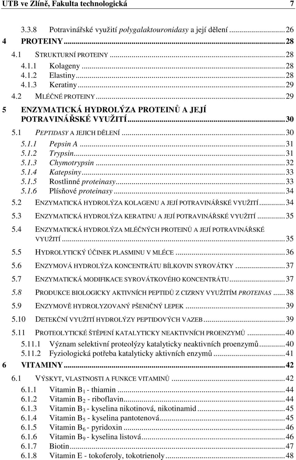 ..33 5.1.5 Rostlinné proteinasy...33 5.1.6 Plísňové proteinasy...34 5.2 ENZYMATICKÁ HYDROLÝZA KOLAGENU A JEJÍ POTRAVINÁŘSKÉ VYUŽITÍ...34 5.3 ENZYMATICKÁ HYDROLÝZA KERATINU A JEJÍ POTRAVINÁŘSKÉ VYUŽITÍ.