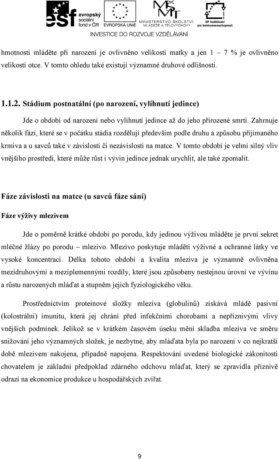 Zahrnuje několik fází, které se v počátku stádia rozdělují především podle druhu a způsobu přijímaného krmiva a u savců také v závislosti či nezávislosti na matce.