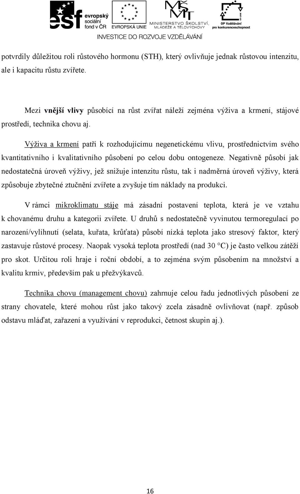 Výživa a krmení patří k rozhodujícímu negenetickému vlivu, prostřednictvím svého kvantitativního i kvalitativního působení po celou dobu ontogeneze.