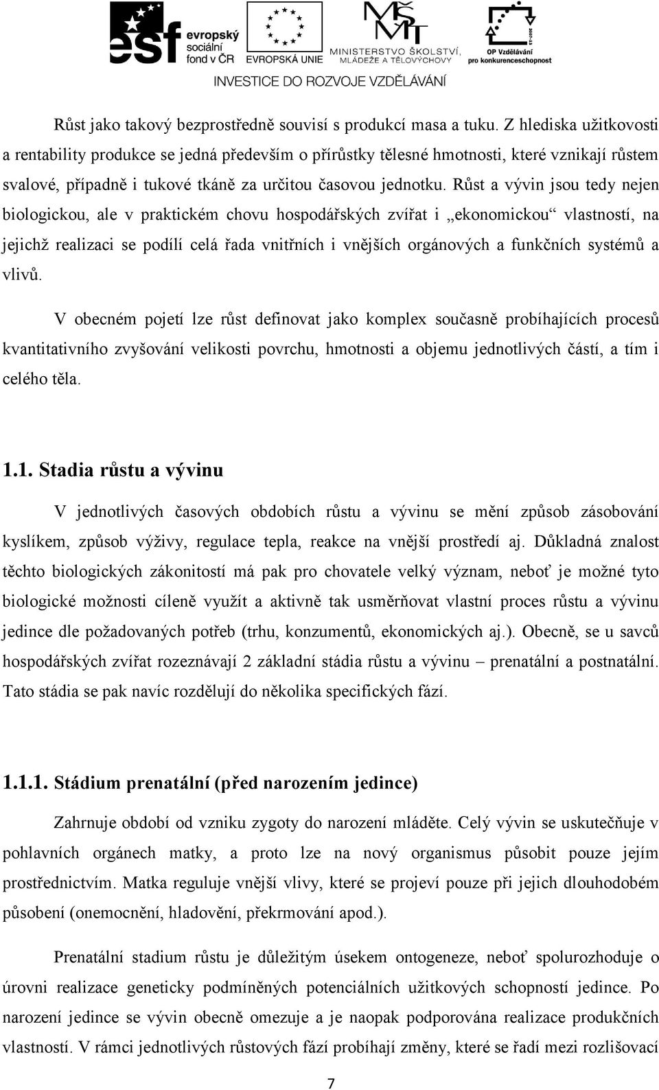 Růst a vývin jsou tedy nejen biologickou, ale v praktickém chovu hospodářských zvířat i ekonomickou vlastností, na jejichž realizaci se podílí celá řada vnitřních i vnějších orgánových a funkčních